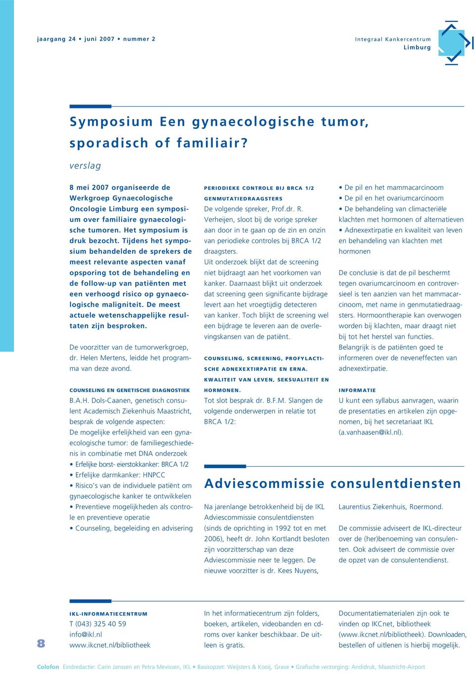 Tijdens het symposium behandelden de sprekers de meest relevante aspecten vanaf opsporing tot de behandeling en de follow-up van patiënten met een verhoogd risico op gynaecologische maligniteit.