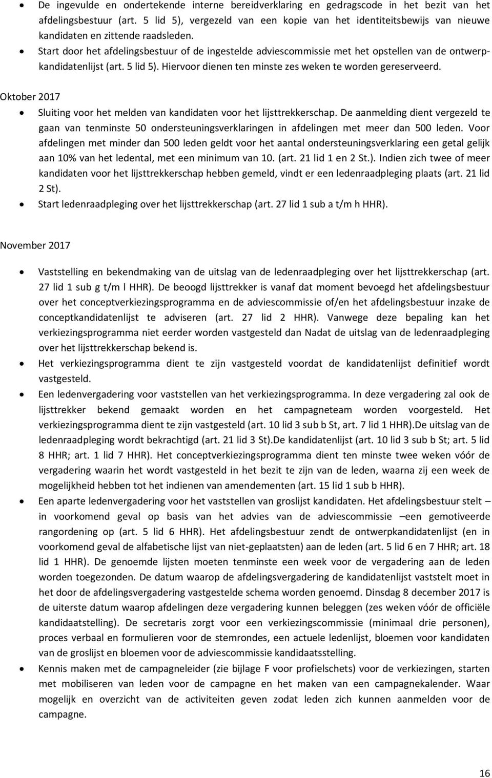 Start door het afdelingsbestuur of de ingestelde adviescommissie met het opstellen van de ontwerpkandidatenlijst (art. 5 lid 5). Hiervoor dienen ten minste zes weken te worden gereserveerd.