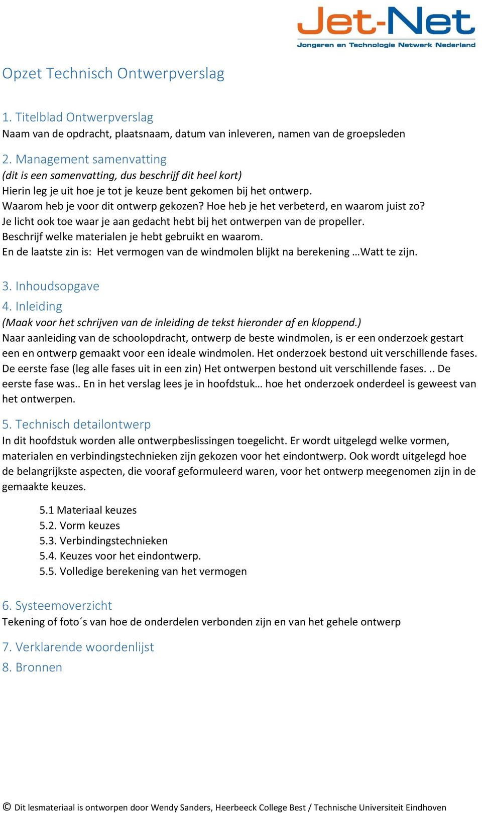 Hoe heb je het verbeterd, en waarom juist zo? Je licht ook toe waar je aan gedacht hebt bij het ontwerpen van de propeller. Beschrijf welke materialen je hebt gebruikt en waarom.