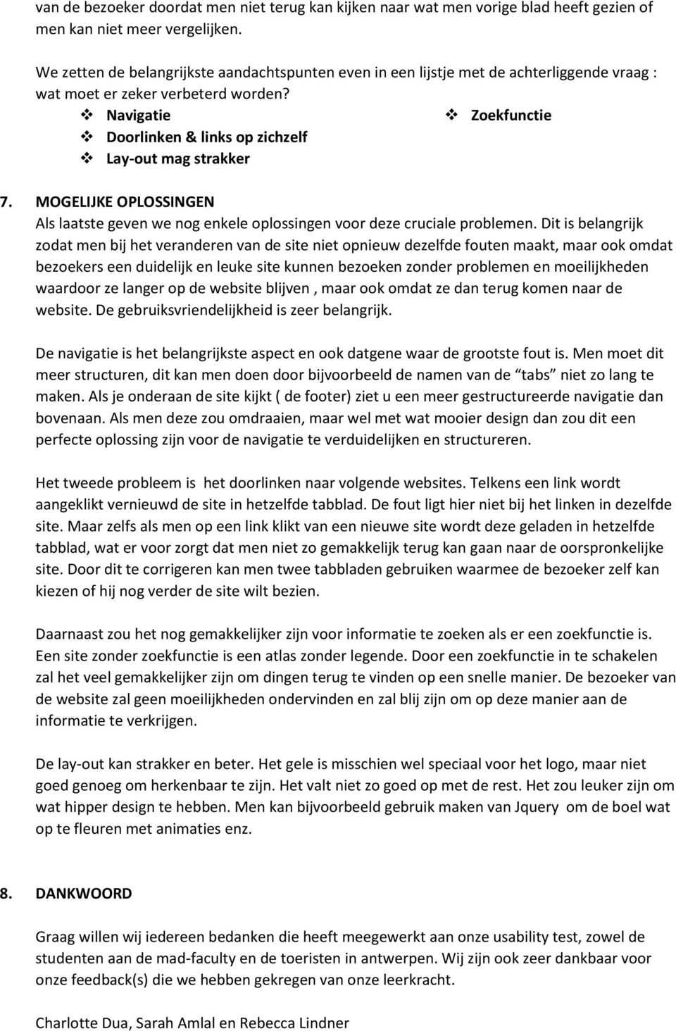 Navigatie Zoekfunctie Doorlinken & links op zichzelf Lay-out mag strakker 7. MOGELIJKE OPLOSSINGEN Als laatste geven we nog enkele oplossingen voor deze cruciale problemen.