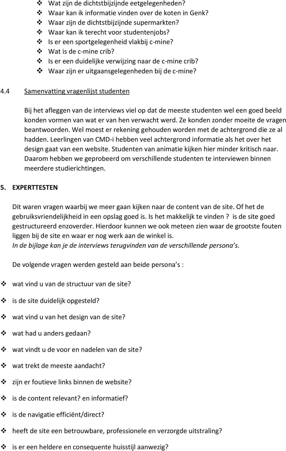 4 Samenvatting vragenlijst studenten Bij het afleggen van de interviews viel op dat de meeste studenten wel een goed beeld konden vormen van wat er van hen verwacht werd.