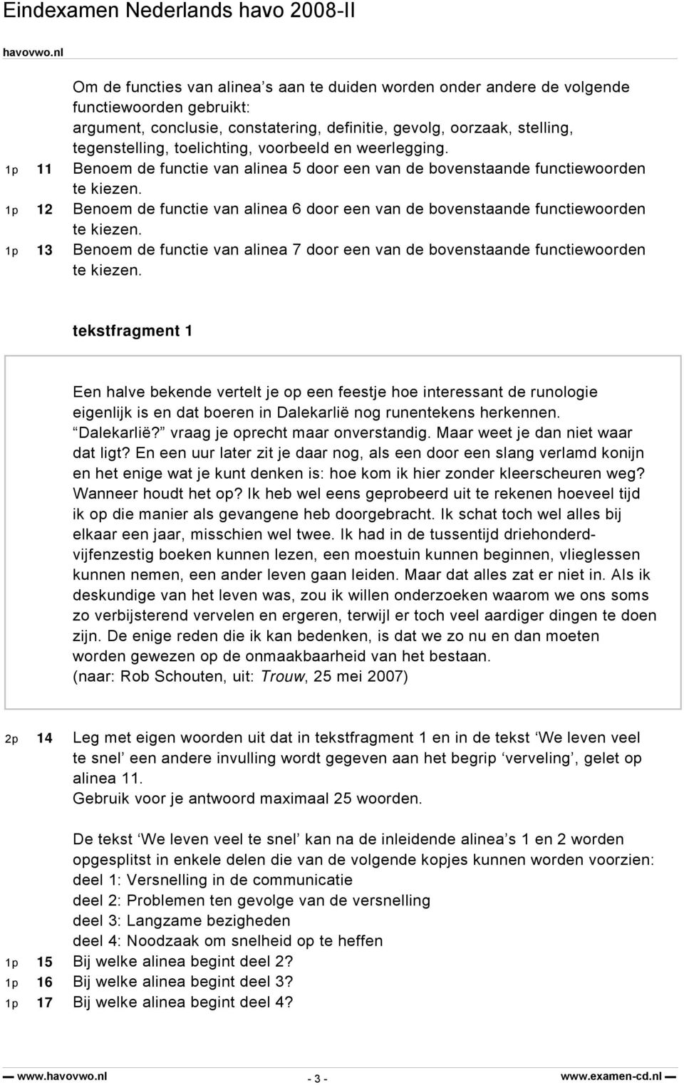 1p 12 Benoem de functie van alinea 6 door een van de bovenstaande functiewoorden te kiezen. 1p 13 Benoem de functie van alinea 7 door een van de bovenstaande functiewoorden te kiezen.