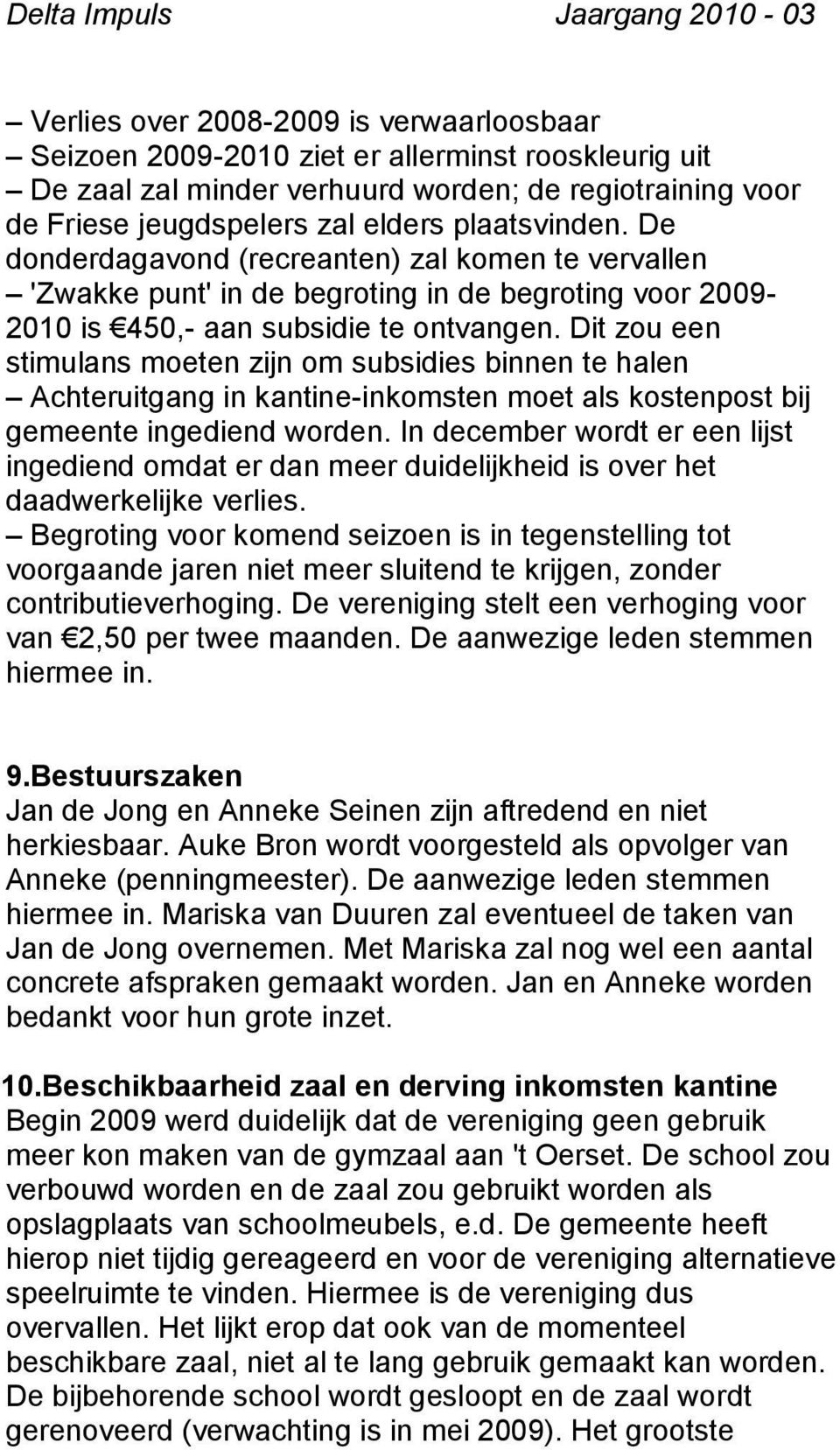 Dit zou een stimulans moeten zijn om subsidies binnen te halen Achteruitgang in kantine-inkomsten moet als kostenpost bij gemeente ingediend worden.