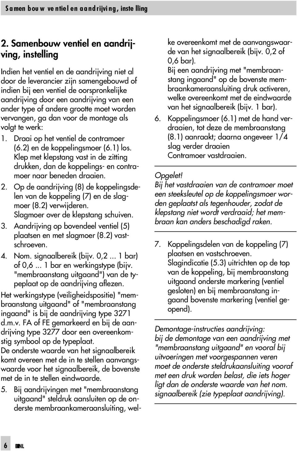 aandrijving van een ander type of andere grootte moet worden vervangen, ga dan voor de montage als volgt te werk: 1. Draai op het ventiel de contramoer (6.2) en de koppelingsmoer (6.1) los.