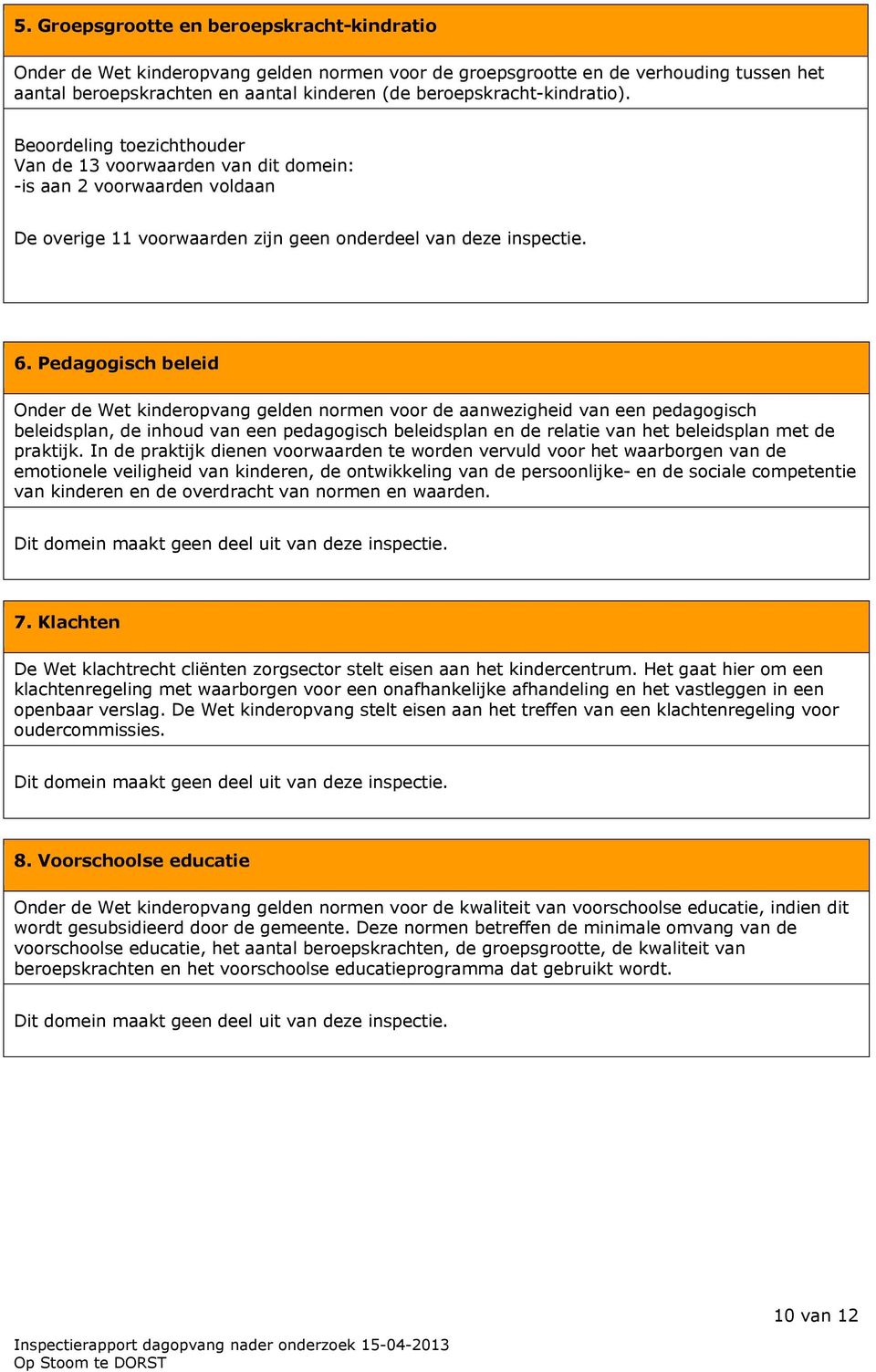 Pedagogisch beleid Onder de Wet kinderopvang gelden normen voor de aanwezigheid van een pedagogisch beleidsplan, de inhoud van een pedagogisch beleidsplan en de relatie van het beleidsplan met de