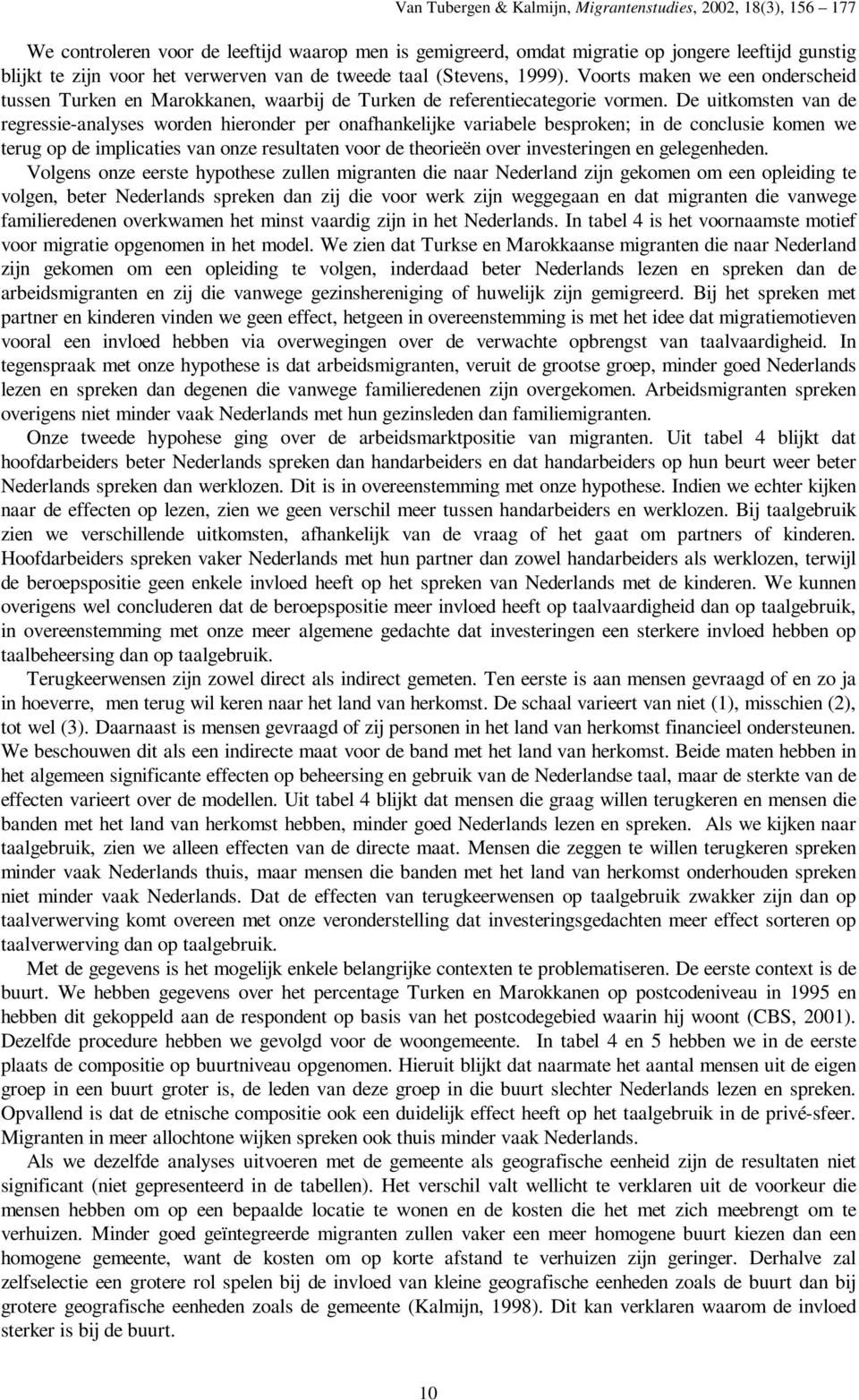 De uitkomsten van de regressie-analyses worden hieronder per onafhankelijke variabele besproken; in de conclusie komen we terug op de implicaties van onze resultaten voor de theorieën over