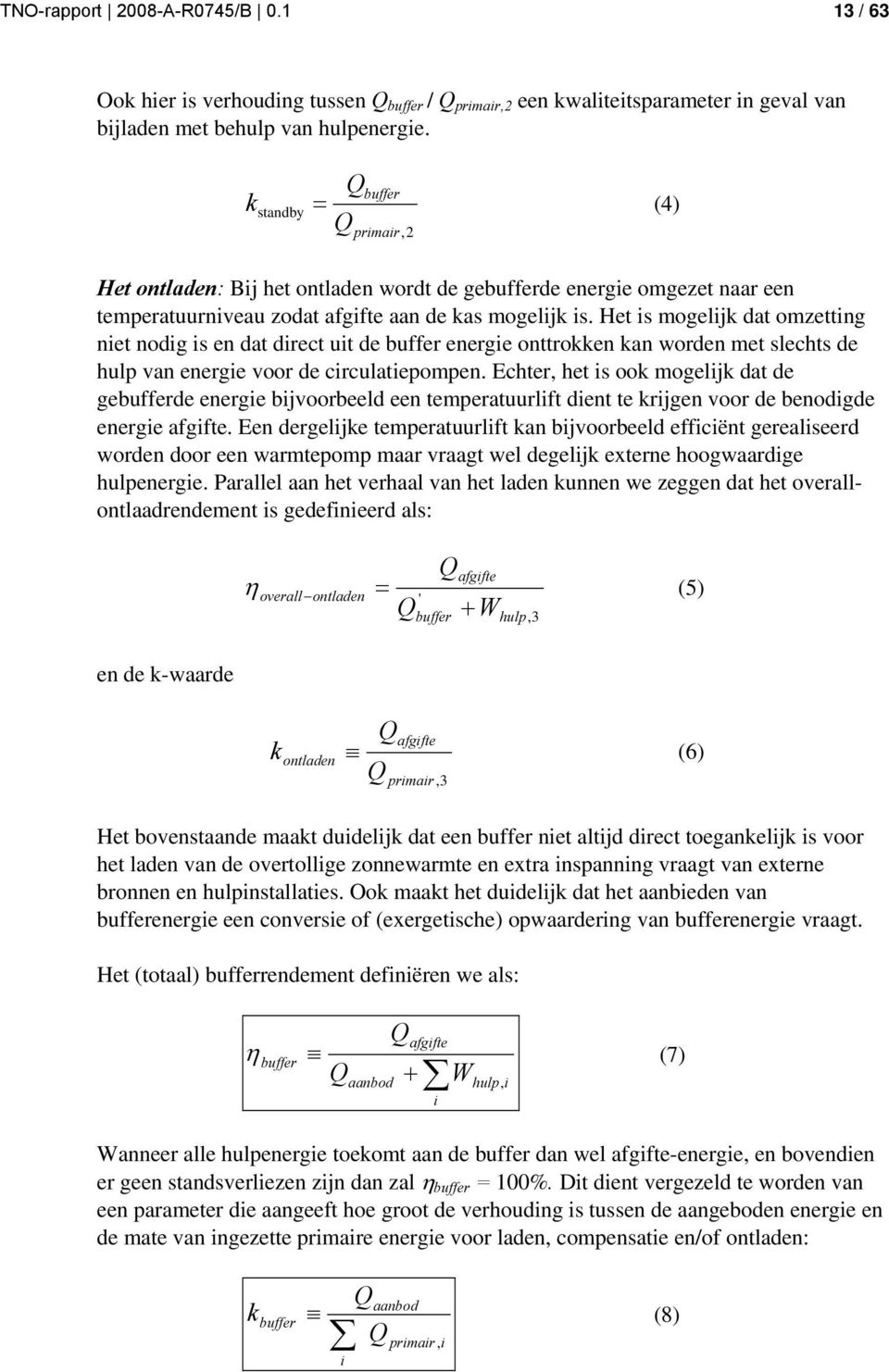 Het is mogelijk dat omzetting niet nodig is en dat direct uit de buffer energie onttrokken kan worden met slechts de hulp van energie voor de circulatiepompen.