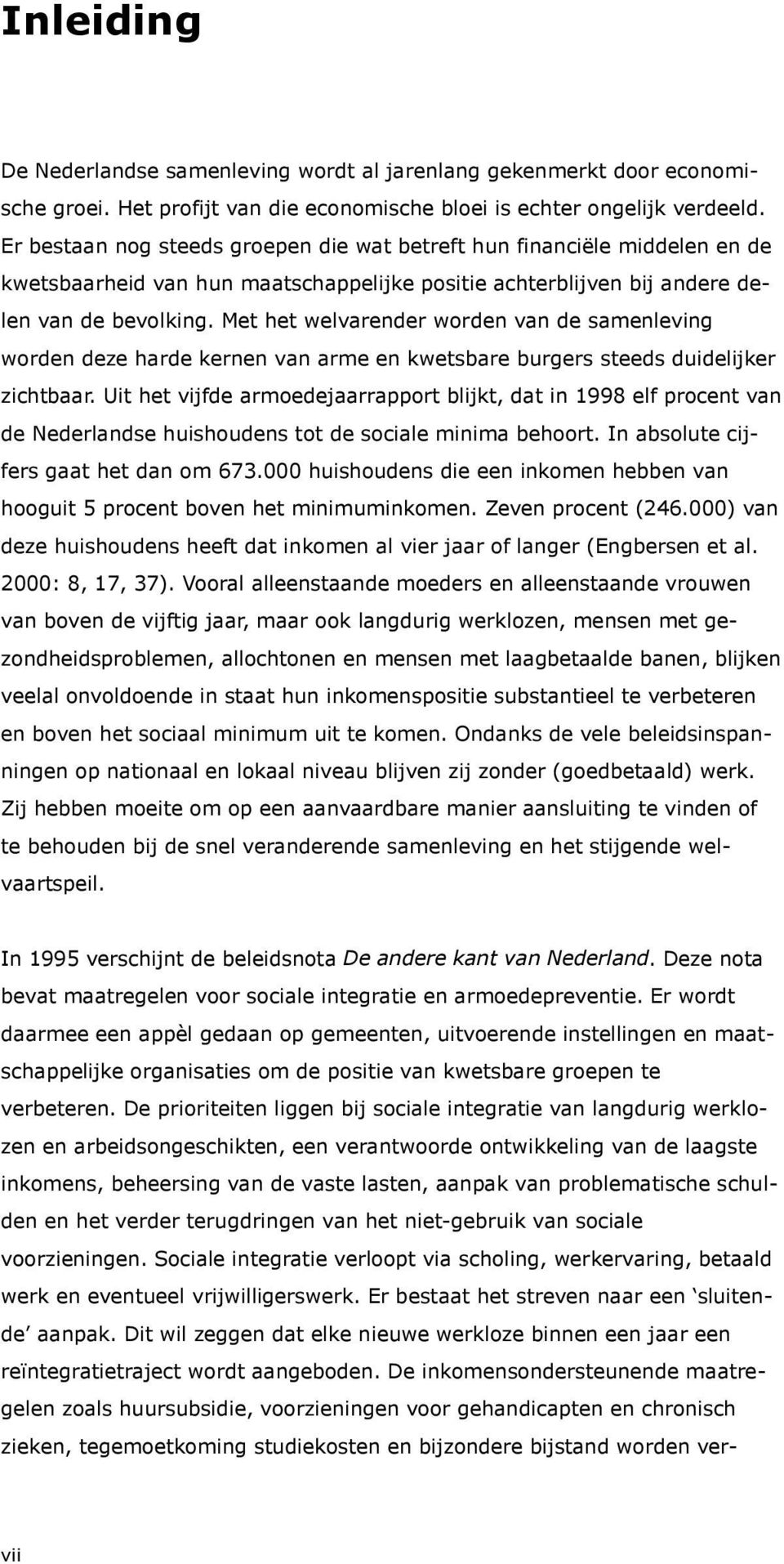 Met het welvarender worden van de samenleving worden deze harde kernen van arme en kwetsbare burgers steeds duidelijker zichtbaar.