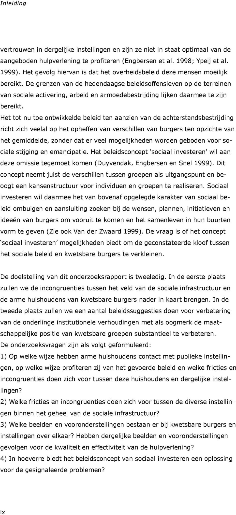 De grenzen van de hedendaagse beleidsoffensieven op de terreinen van sociale activering, arbeid en armoedebestrijding lijken daarmee te zijn bereikt.