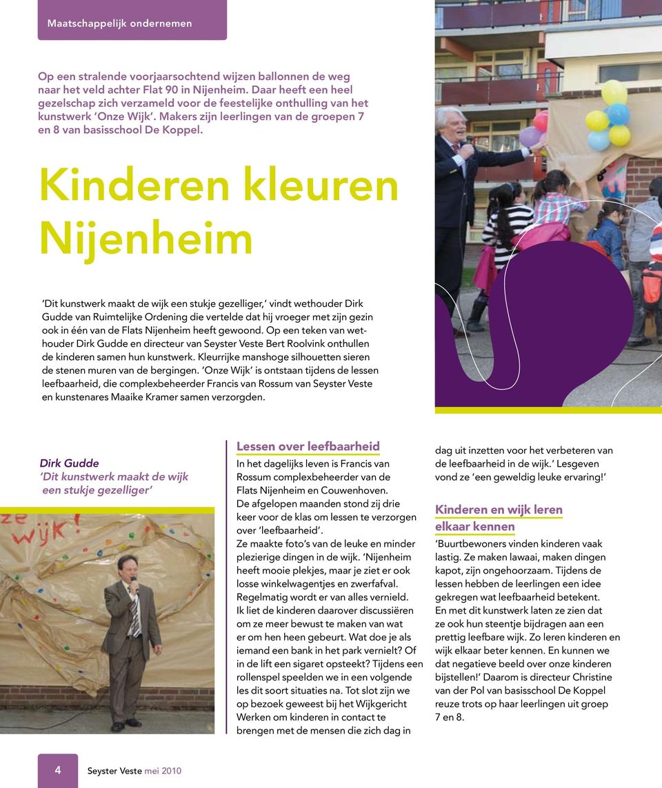 Kinderen kleuren Nijenheim Dit kunstwerk maakt de wijk een stukje gezelliger, vindt wethouder Dirk Gudde van Ruimtelijke Ordening die vertelde dat hij vroeger met zijn gezin ook in één van de Flats