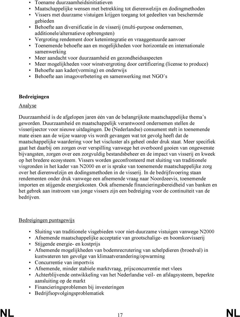 en mogelijkheden voor horizontale en internationale samenwerking Meer aandacht voor duurzaamheid en gezondheidsaspecten Meer mogelijkheden voor winstvergroting door certificering (license to produce)