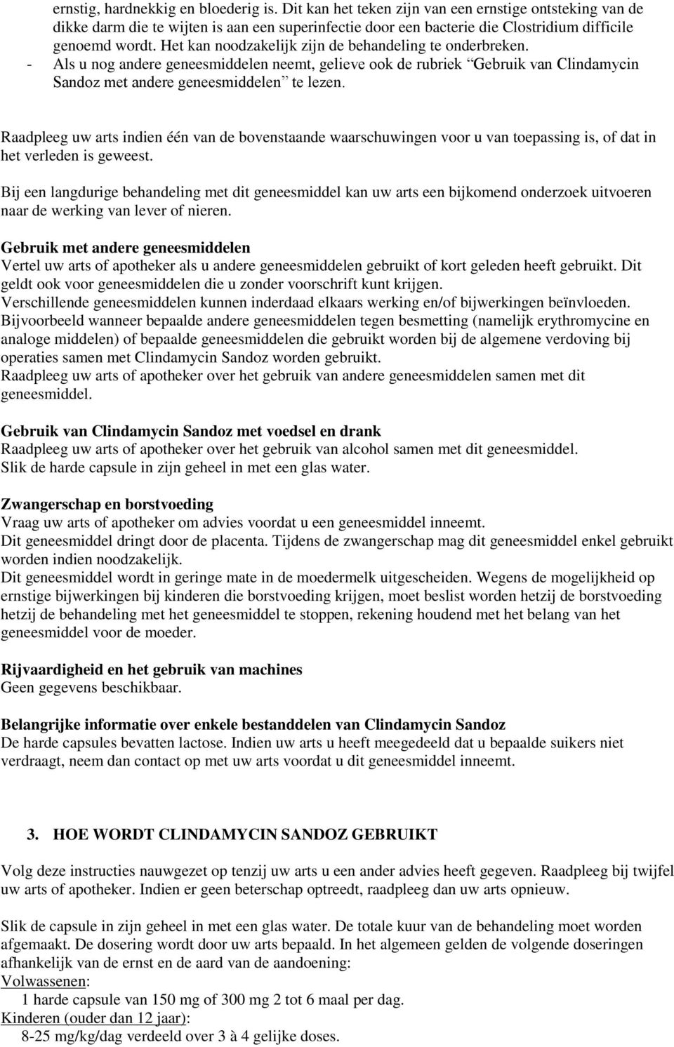 Het kan noodzakelijk zijn de behandeling te onderbreken. - Als u nog andere geneesmiddelen neemt, gelieve ook de rubriek Gebruik van Clindamycin Sandoz met andere geneesmiddelen te lezen.