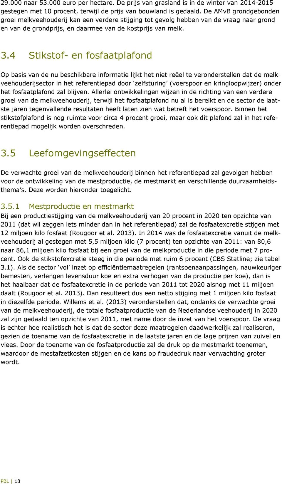 4 Stikstof- en fosfaatplafond Op basis van de nu beschikbare informatie lijkt het niet reëel te veronderstellen dat de melkveehouderijsector in het referentiepad door zelfsturing (voerspoor en