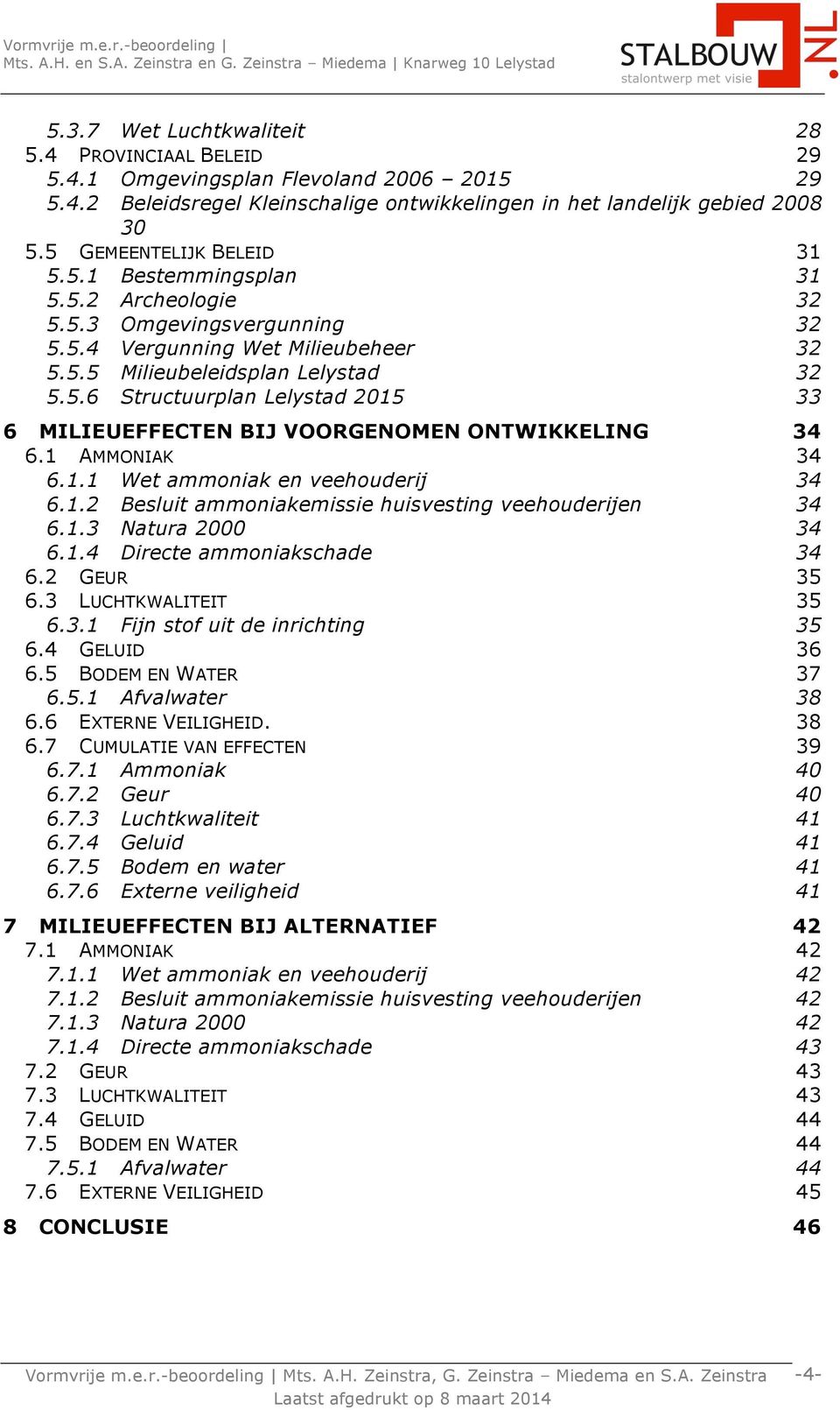 1 AMMONIAK 34 6.1.1 Wet ammoniak en veehouderij 34 6.1.2 Besluit ammoniakemissie huisvesting veehouderijen 34 6.1.3 Natura 2000 34 6.1.4 Directe ammoniakschade 34 6.2 GEUR 35 6.3 LUCHTKWALITEIT 35 6.