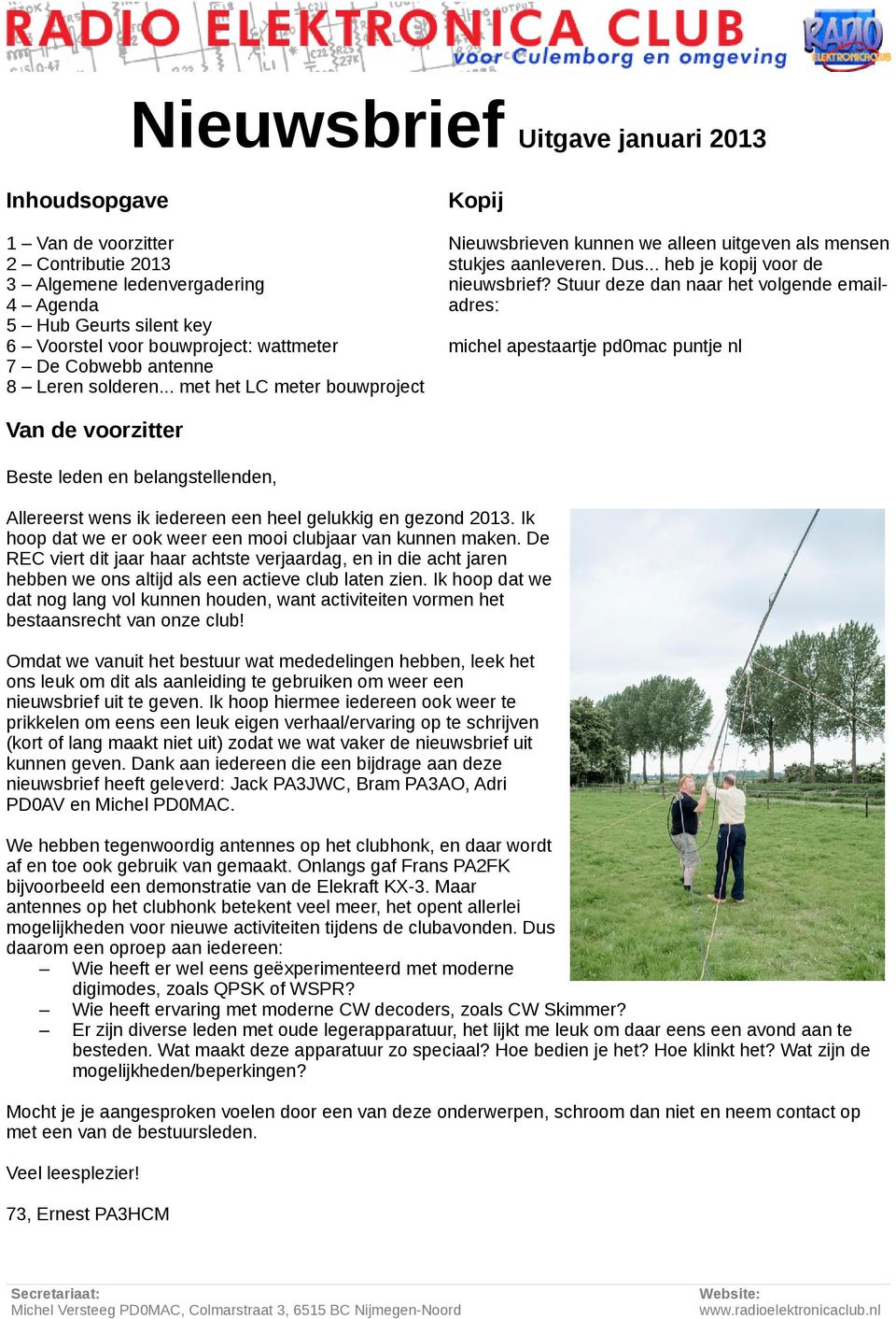 Stuur deze dan naar het volgende emailadres: michel apestaartje pd0mac puntje nl Van de voorzitter Beste leden en belangstellenden, Allereerst wens ik iedereen een heel gelukkig en gezond 2013.