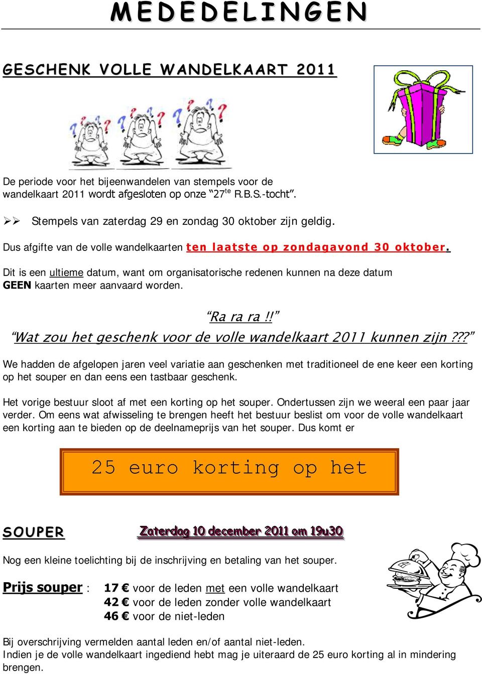 Dit is een ultieme datum, want om organisatorische redenen kunnen na deze datum GEEN kaarten meer aanvaard worden. Ra ra ra!! Wat zou het geschenk voor de volle wandelkaart 2011 kunnen zijn?