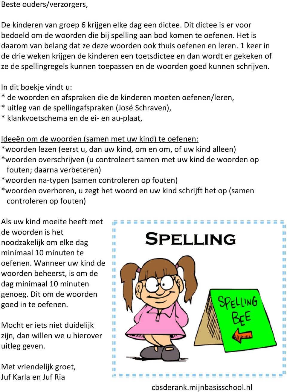 1 keer in de drie weken krijgen de kinderen een toetsdictee en dan wordt er gekeken of ze de spellingregels kunnen toepassen en de woorden goed kunnen schrijven.