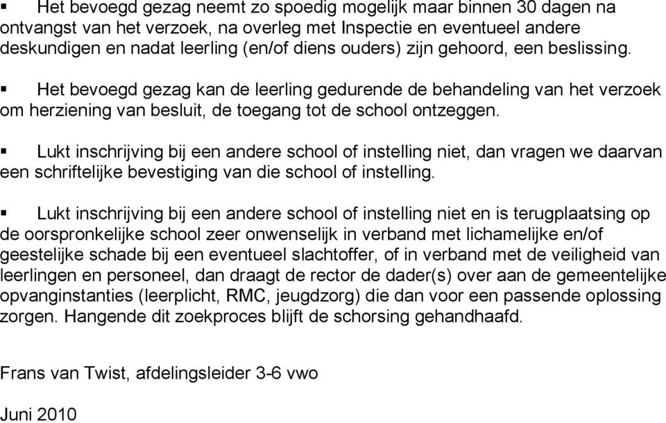 Lukt inschrijving bij een andere school of instelling niet, dan vragen we daarvan een schriftelijke bevestiging van die school of instelling.