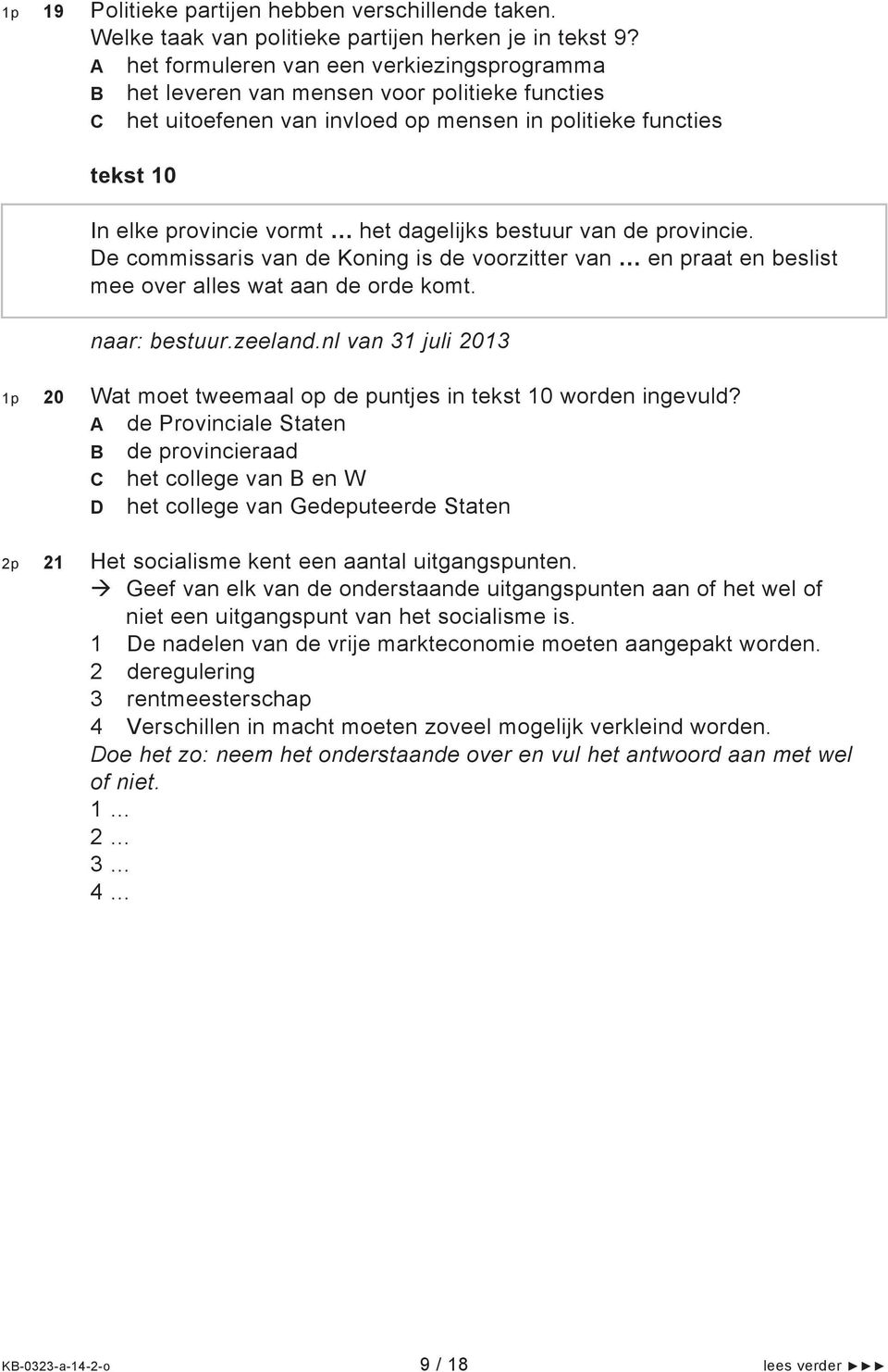 dagelijks bestuur van de provincie. De commissaris van de Koning is de voorzitter van en praat en beslist mee over alles wat aan de orde komt. naar: bestuur.zeeland.