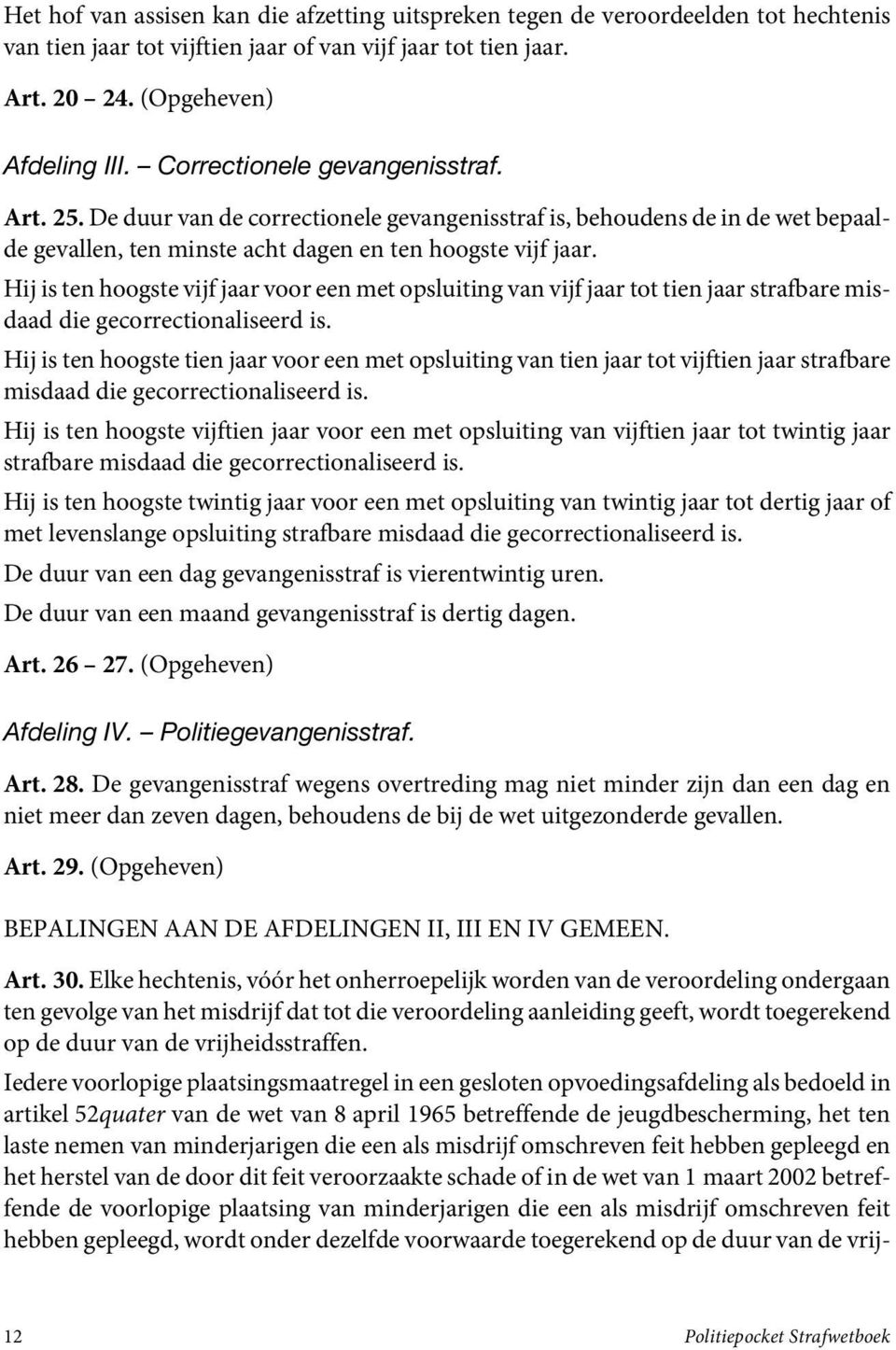 Hij is ten hoogste vijf jaar voor een met opsluiting van vijf jaar tot tien jaar strafbare misdaad die gecorrectionaliseerd is.