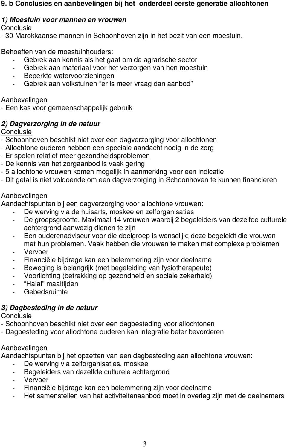 volkstuinen er is meer vraag dan aanbod - Een kas voor gemeenschappelijk gebruik 2) Dagverzorging in de natuur - Schoonhoven beschikt niet over een dagverzorging voor allochtonen - Allochtone ouderen