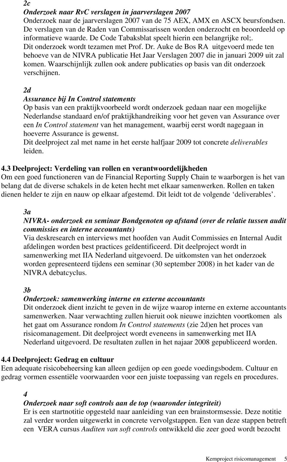 Auke de Bos RA uitgevoerd mede ten behoeve van de NIVRA publicatie Het Jaar Verslagen 2007 die in januari 2009 uit zal komen.