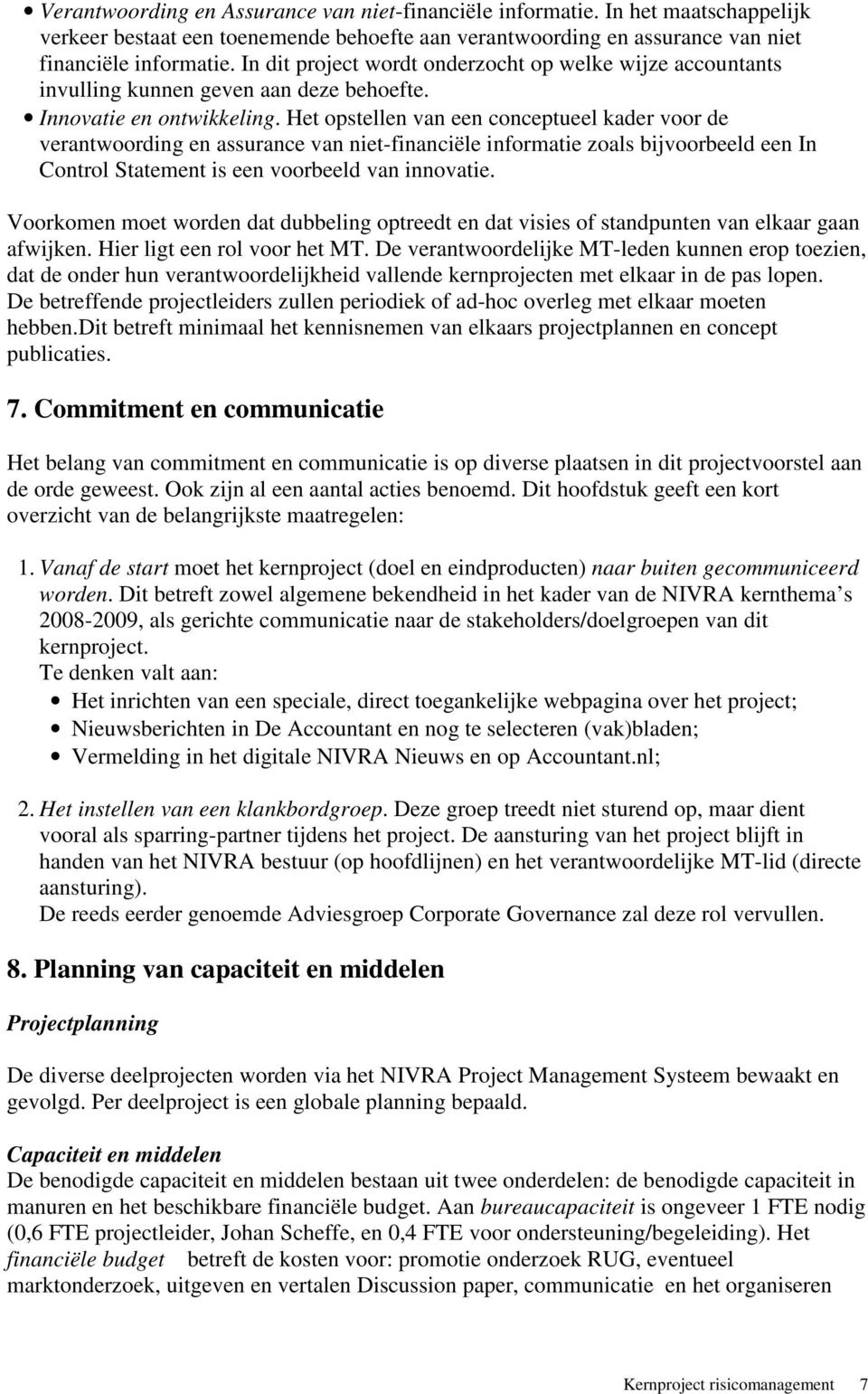 Het opstellen van een conceptueel kader voor de verantwoording en assurance van niet-financiële informatie zoals bijvoorbeeld een In Control Statement is een voorbeeld van innovatie.