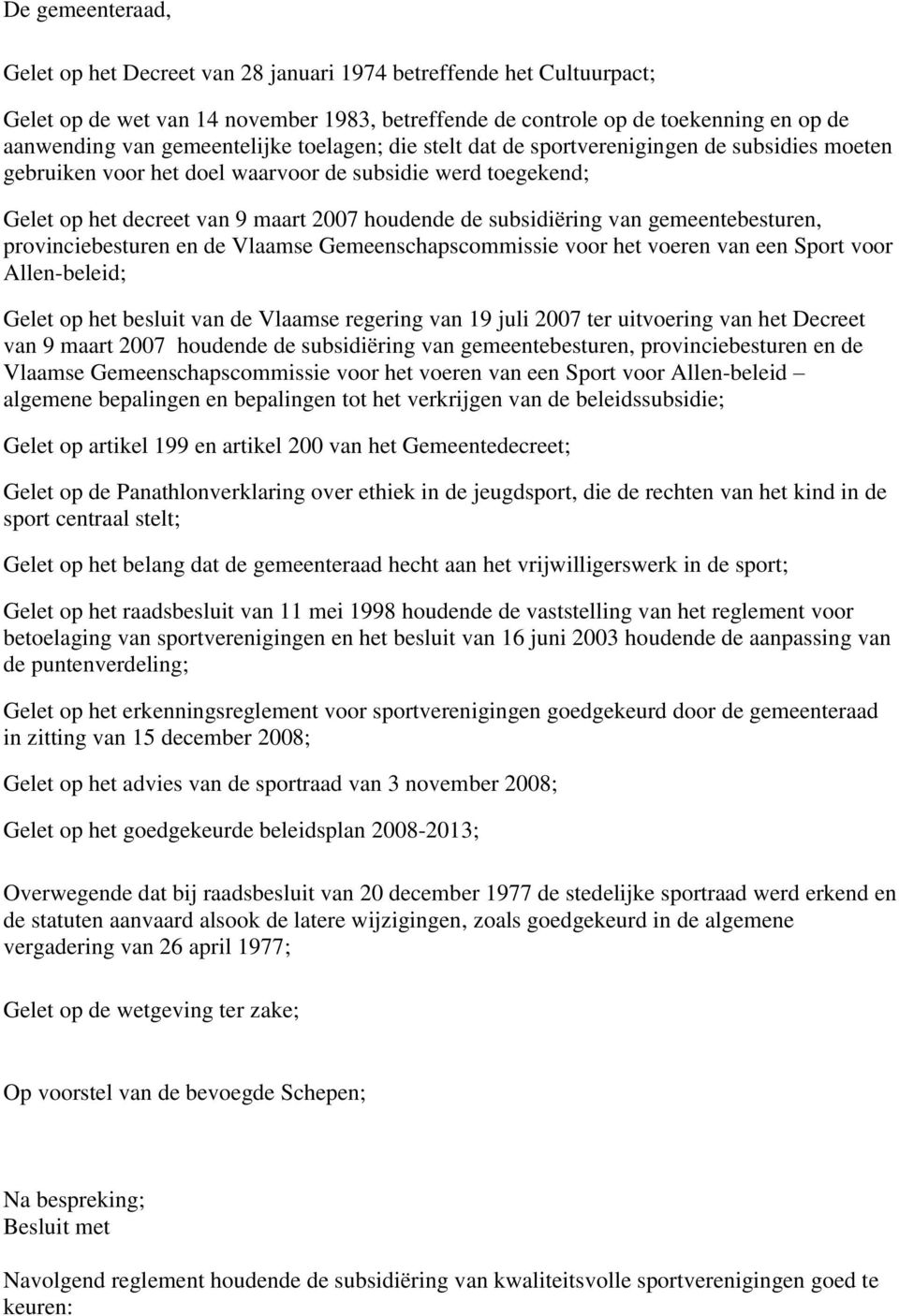 subsidiëring van gemeentebesturen, provinciebesturen en de Vlaamse Gemeenschapscommissie voor het voeren van een Sport voor Allen-beleid; Gelet op het besluit van de Vlaamse regering van 19 juli 2007