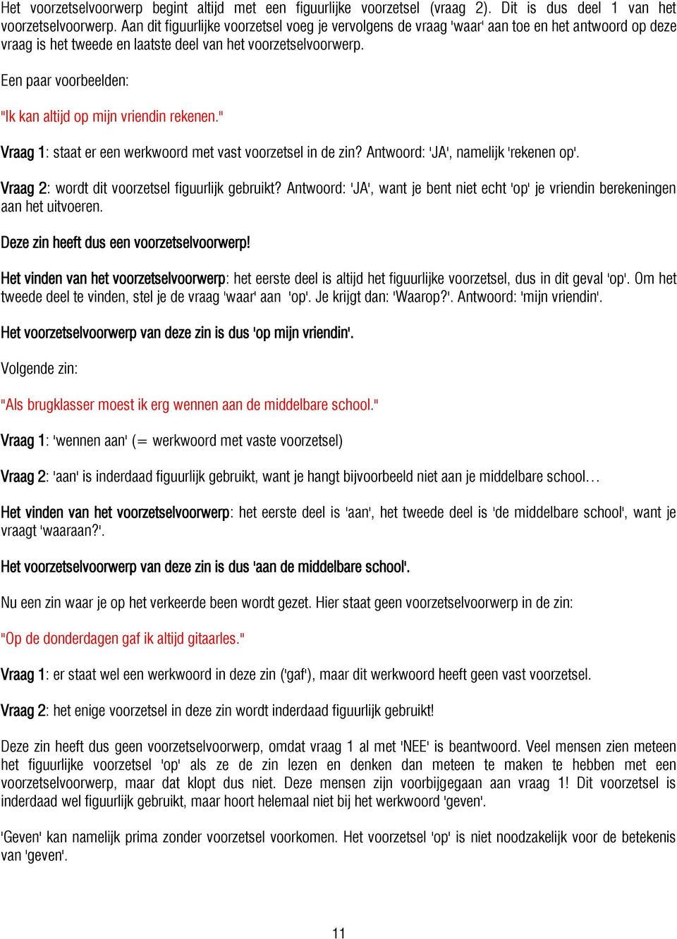 Een paar voorbeelden: "Ik kan altijd op mijn vriendin rekenen." Vraag 1: staat er een werkwoord met vast voorzetsel in de zin? Antwoord: 'JA', namelijk 'rekenen op'.