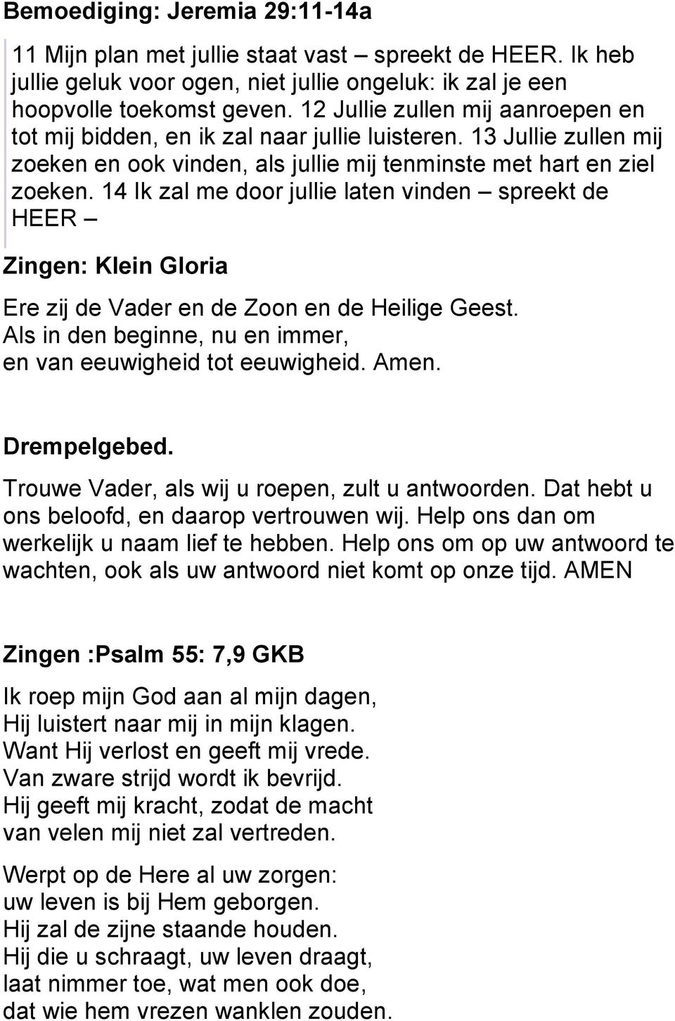 14 Ik zal me door jullie laten vinden spreekt de HEER Zingen: Klein Gloria Ere zij de Vader en de Zoon en de Heilige Geest. Als in den beginne, nu en immer, en van eeuwigheid tot eeuwigheid. Amen.