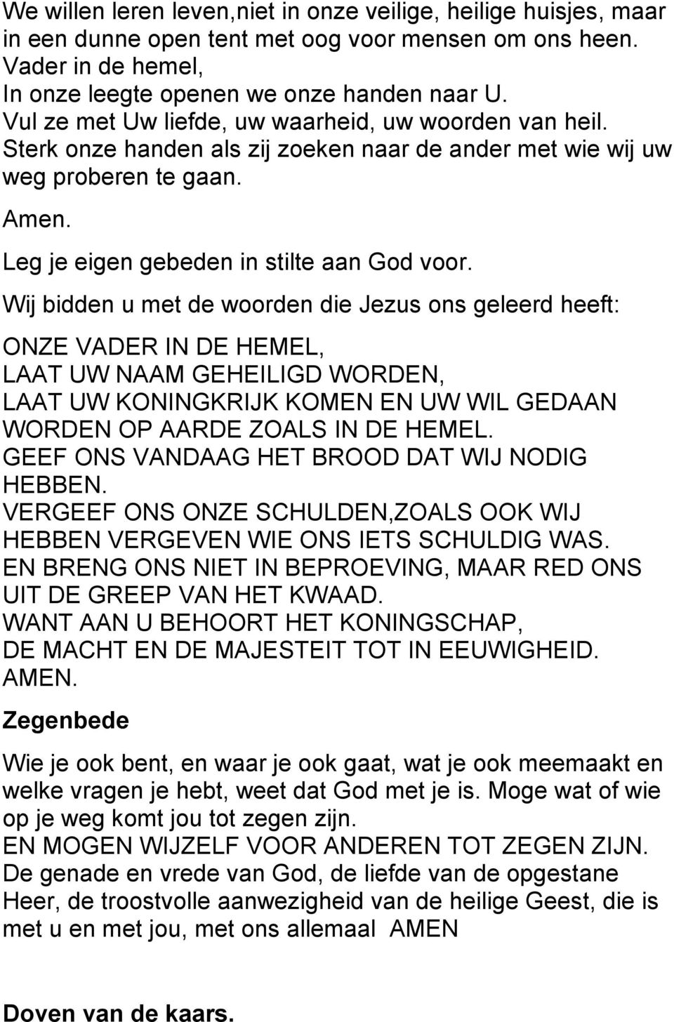 Wij bidden u met de woorden die Jezus ons geleerd heeft: ONZE VADER IN DE HEMEL, LAAT UW NAAM GEHEILIGD WORDEN, LAAT UW KONINGKRIJK KOMEN EN UW WIL GEDAAN WORDEN OP AARDE ZOALS IN DE HEMEL.