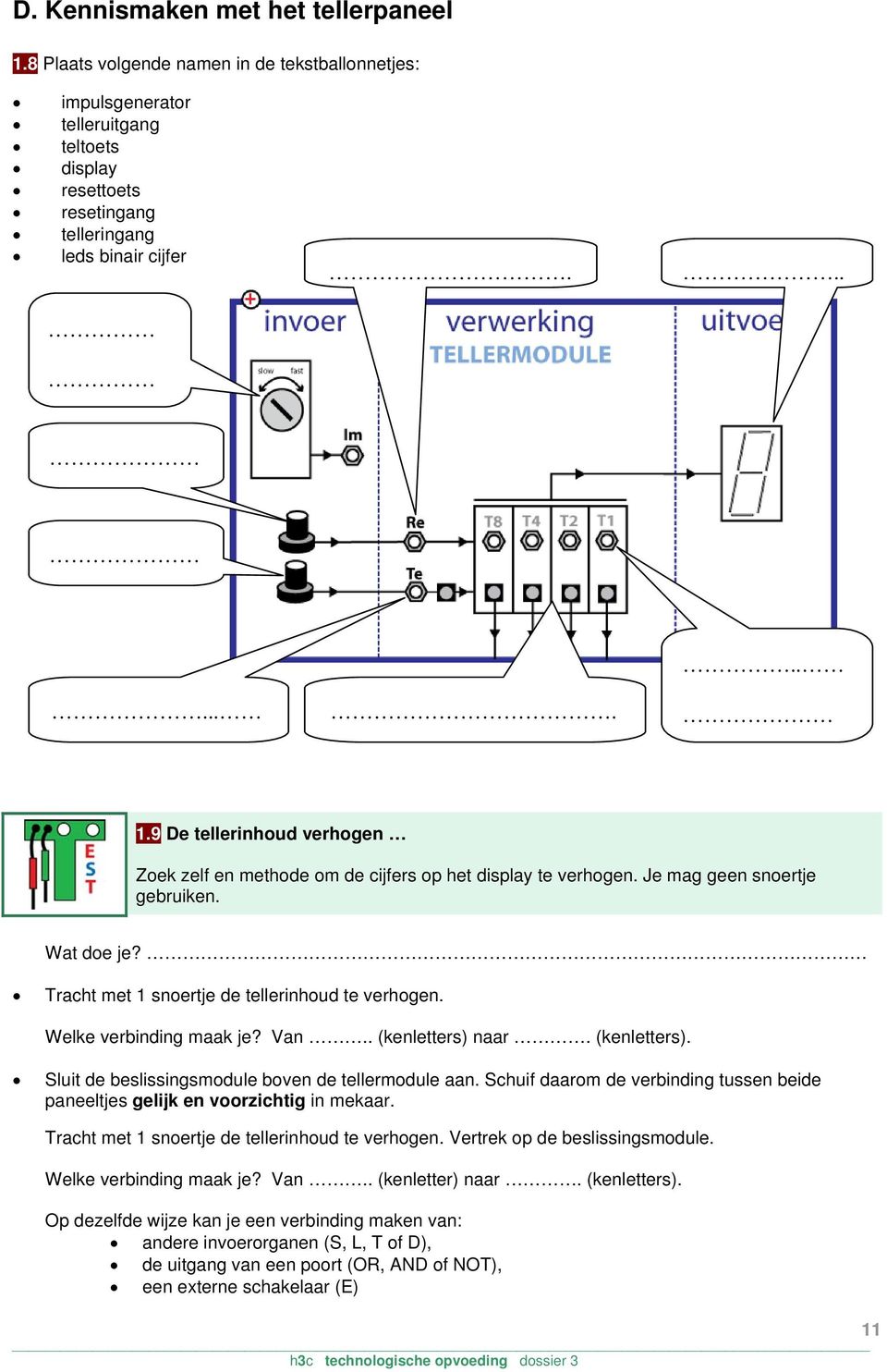 Tracht met 1 snoertje de tellerinhoud te verhogen. Welke verbinding maak je? Van.. (kenletters) naar. (kenletters). Sluit de beslissingsmodule boven de tellermodule aan.