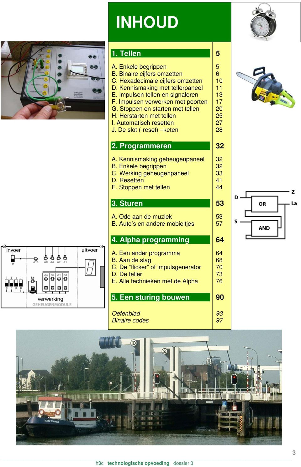 Enkele begrippen C. Werking geheugenpaneel D. Resetten E. Stoppen met tellen 3. Sturen A. Ode aan de muziek B. Auto s en andere mobieltjes 4. Alpha programming A. Een ander programma B.