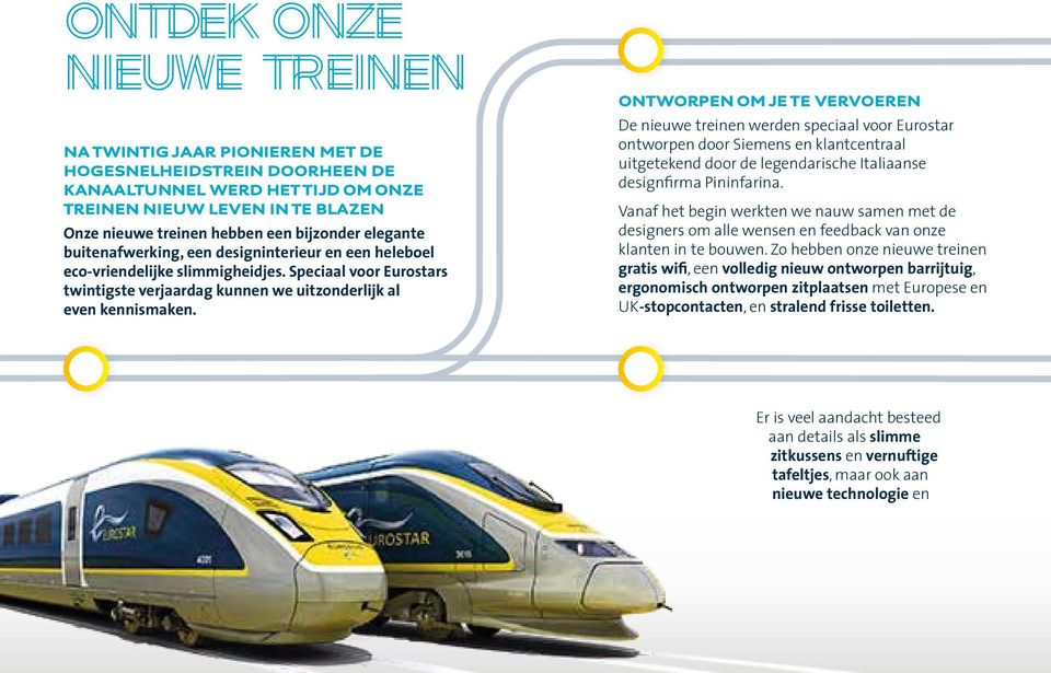 ONTWORPEN OM JE TE VERVOEREN De nieuwe treinen werden speciaal voor Eurostar ontworpen door Siemens en klantcentraal uitgetekend door de legendarische Italiaanse designfirma Pininfarina.