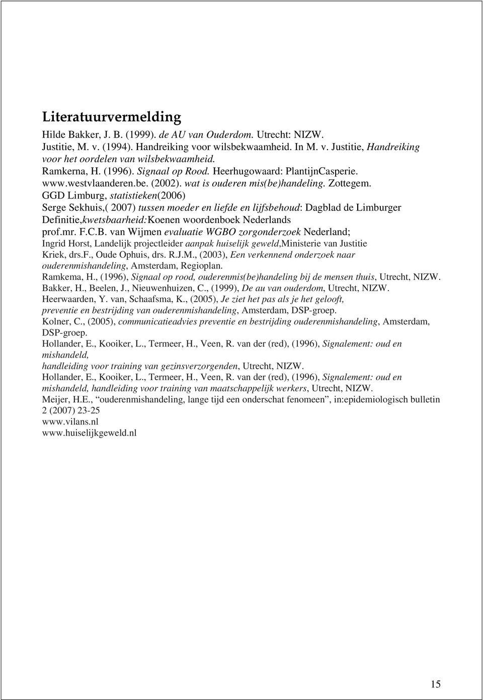 GGD Limburg, statistieken(2006) Serge Sekhuis,( 2007) tussen moeder en liefde en lijfsbehoud: Dagblad de Limburger Definitie,kwetsbaarheid:Koenen woordenboek Nederlands prof.mr. F.C.B.