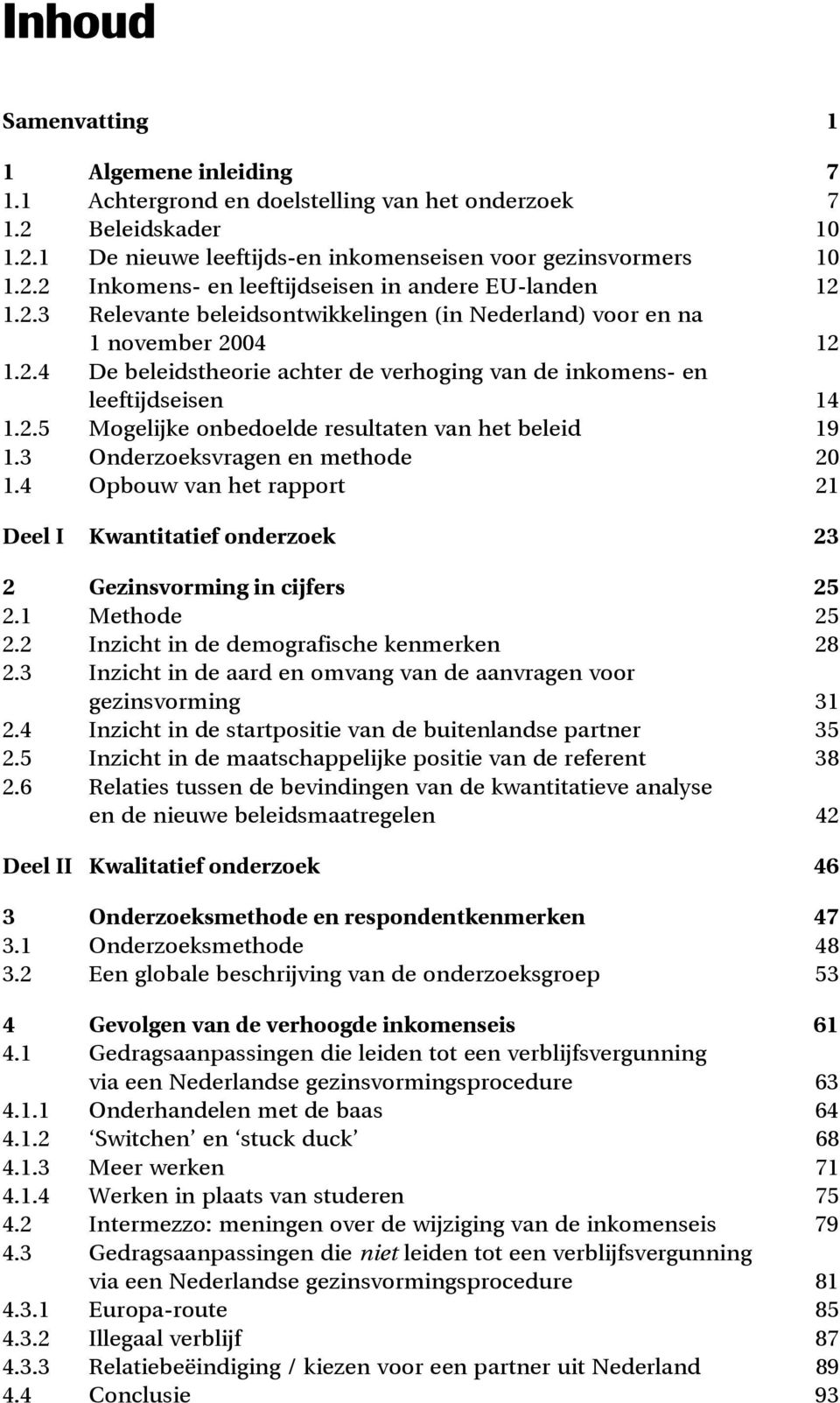 3 Onderzoeksvragen en methode 20 1.4 Opbouw van het rapport 21 Deel I Kwantitatief onderzoek 23 2 Gezinsvorming in cijfers 25 2.1 Methode 25 2.2 Inzicht in de demografische kenmerken 28 2.