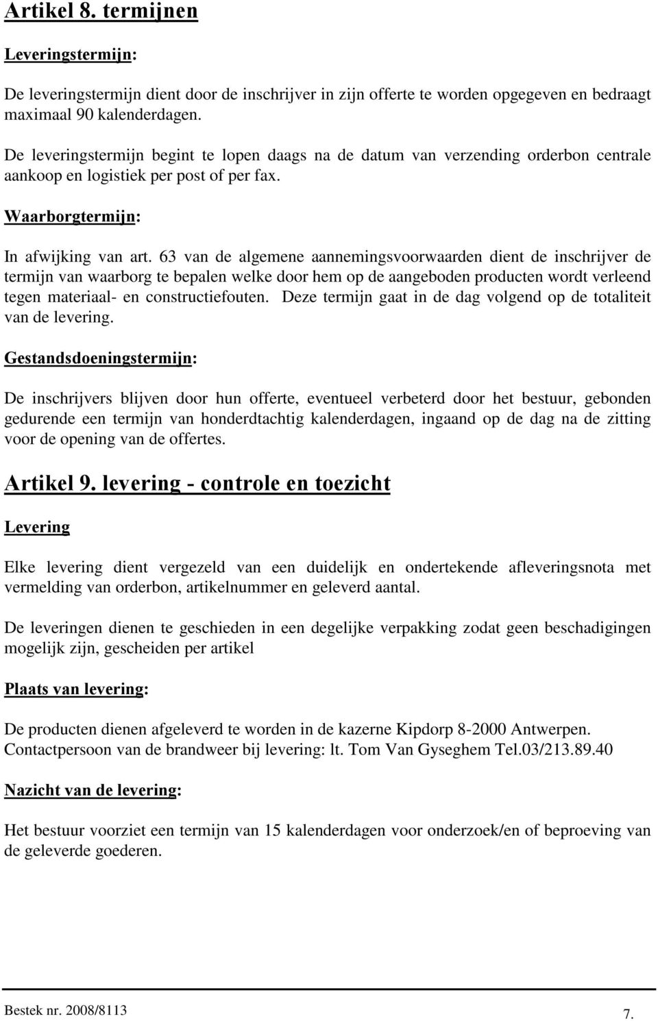 63 van de algemene aannemingsvoorwaarden dient de inschrijver de termijn van waarborg te bepalen welke door hem op de aangeboden producten wordt verleend tegen materiaal- en constructiefouten.