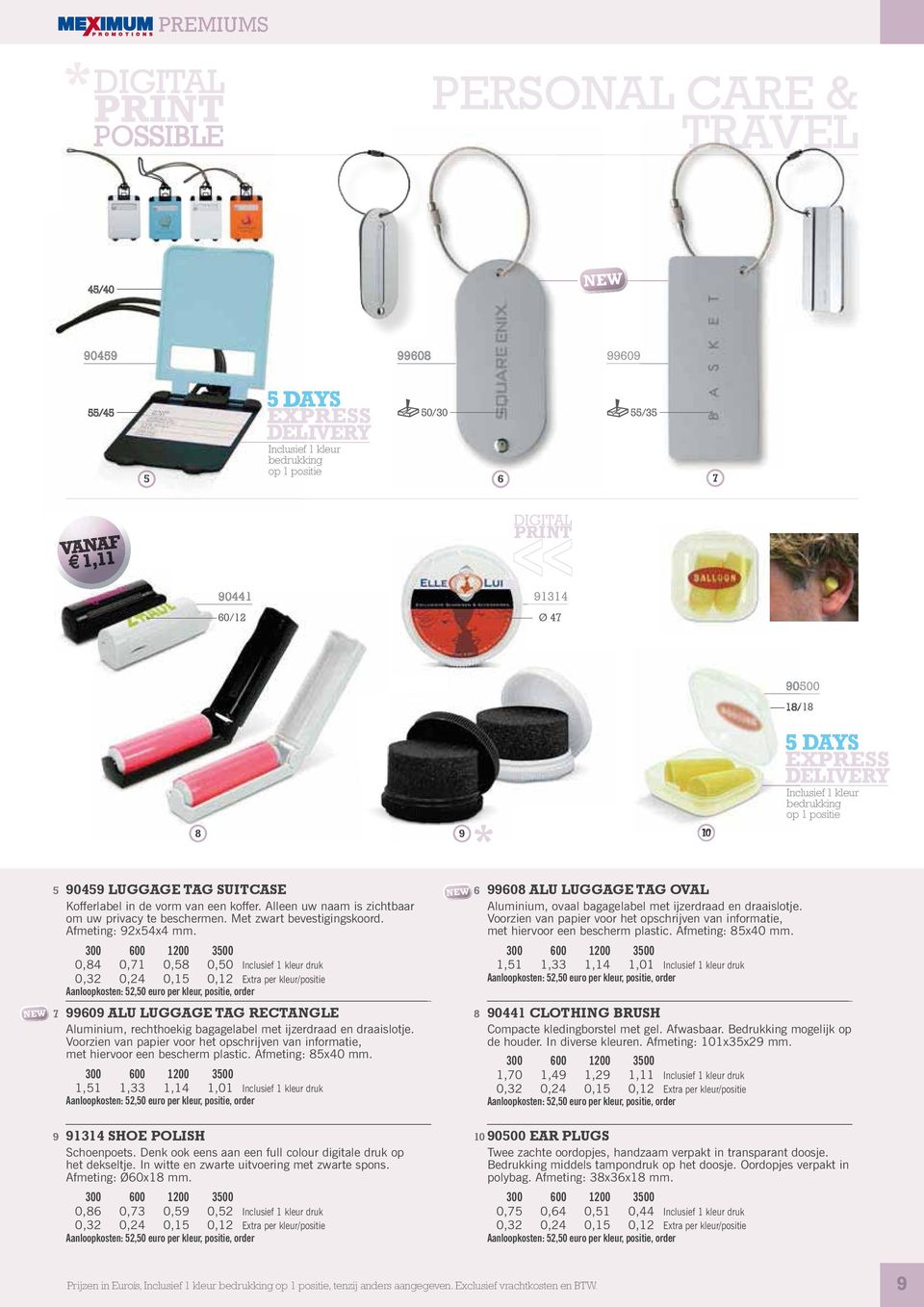 0,84 0,71 0,58 0,50 druk 1,51 1,33 1,14 1,01 druk 7 99609 ALU LUGGAGE TAG RECTANGLE 8 Aluminium, rechthoekig bagagelabel met ijzerdraad en draaislotje.