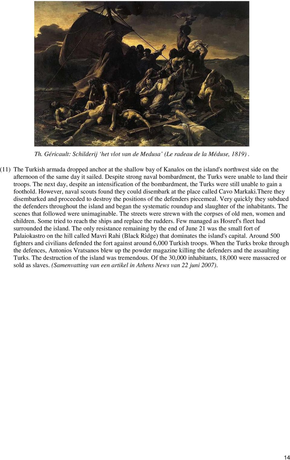 Despite strong naval bombardment, the Turks were unable to land their troops. The next day, despite an intensification of the bombardment, the Turks were still unable to gain a foothold.