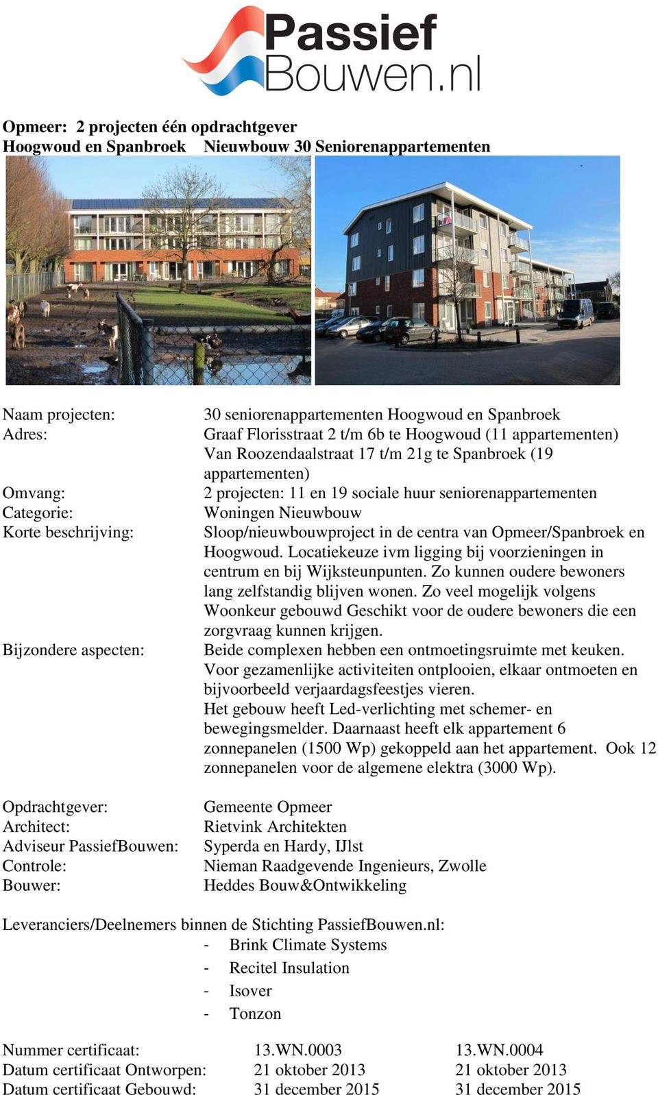 Nieuwbouw Sloop/nieuwbouwproject in de centra van Opmeer/Spanbroek en Hoogwoud. Locatiekeuze ivm ligging bij voorzieningen in centrum en bij Wijksteunpunten.
