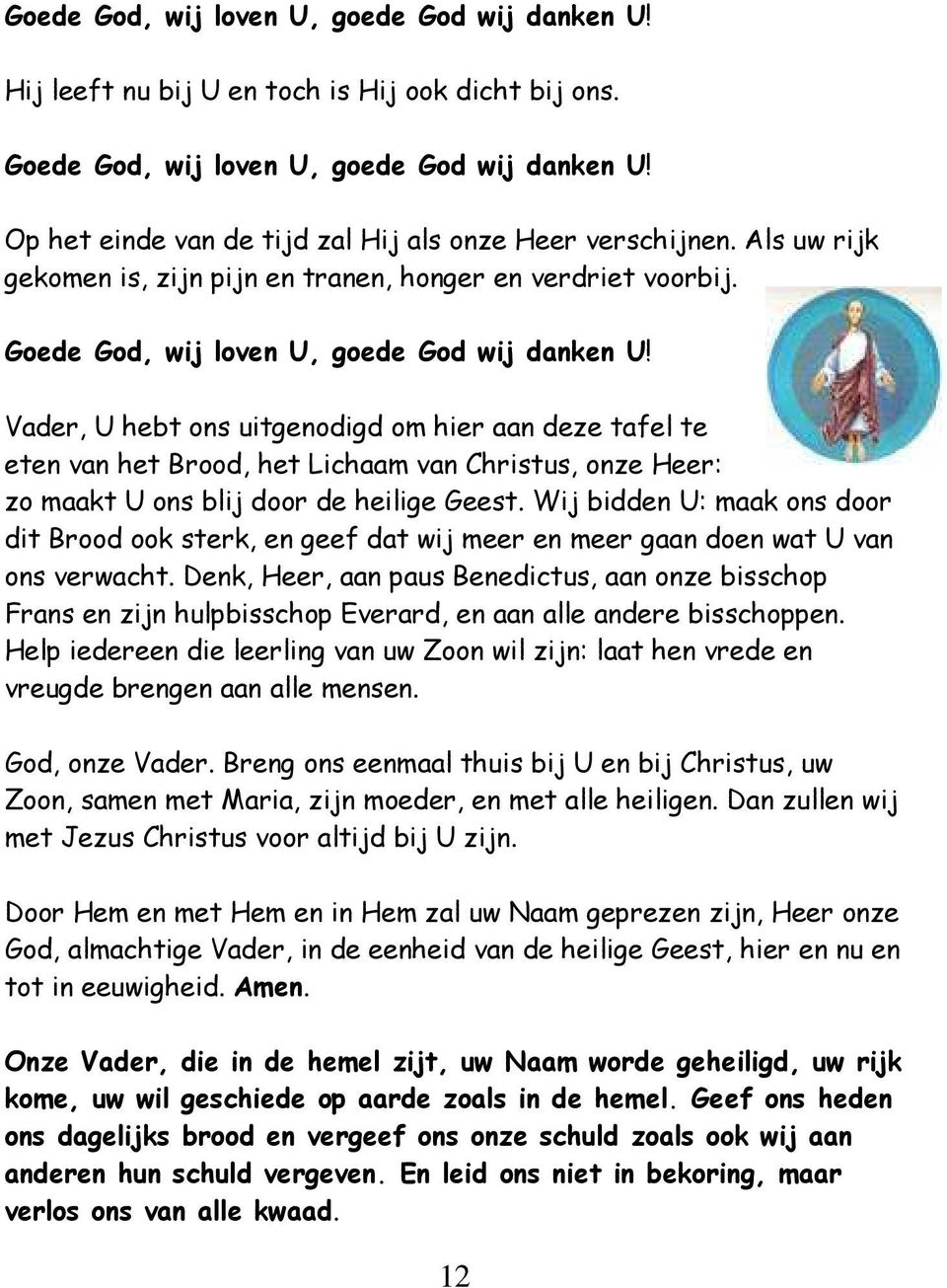 Vader, U hebt ons uitgenodigd om hier aan deze tafel te eten van het Brood, het Lichaam van Christus, onze Heer: zo maakt U ons blij door de heilige Geest.