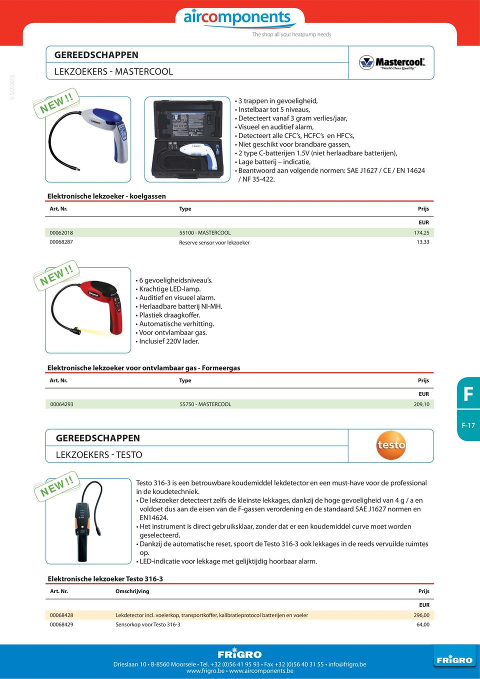 Elektronische lekzoeker - koelgassen Art. Nr. Type Prijs 00062018 55100 - MASTERCOOL 174,25 00068287 Reserve sensor voor lekzoeker 13,33 6 gevoeligheidsniveau s. Krachtige LED-lamp.