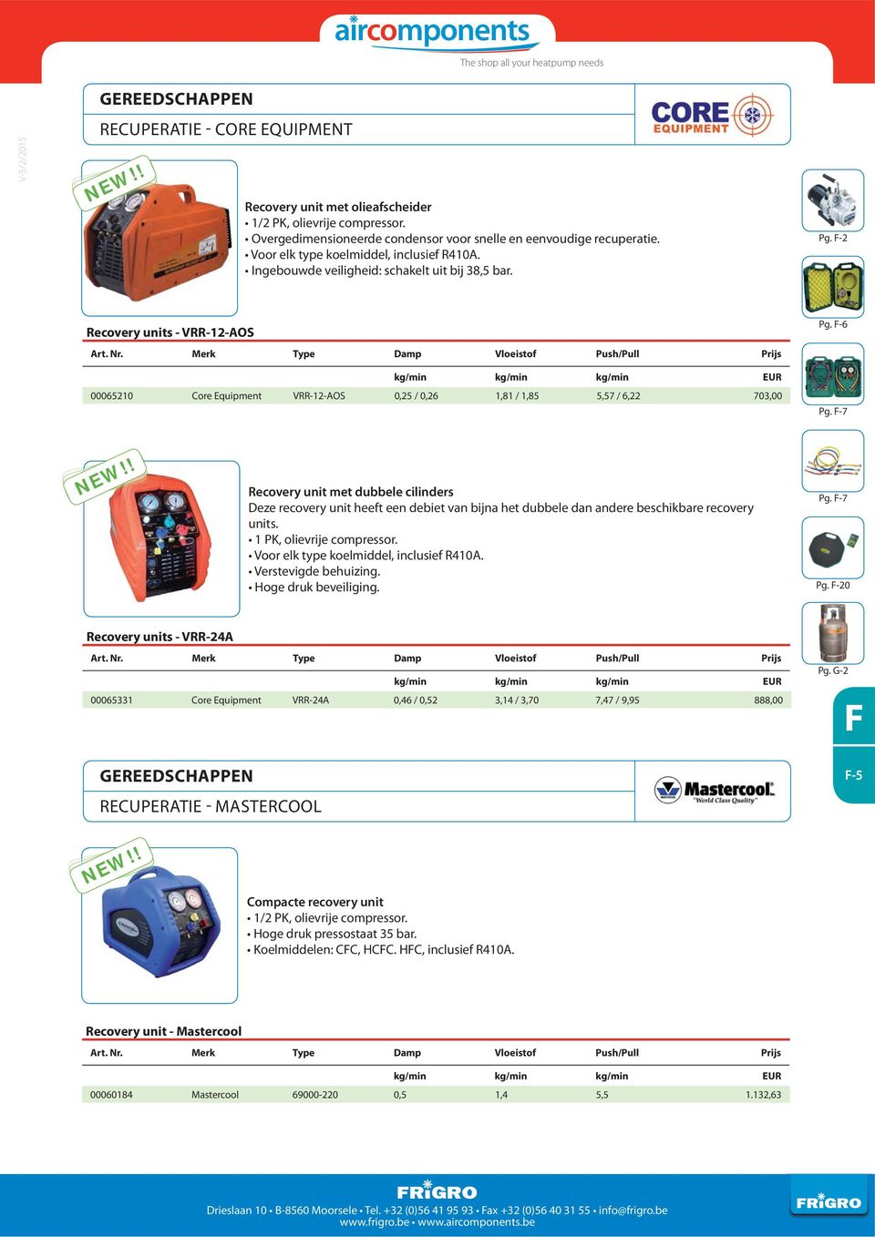 Merk Type Damp Vloeistof Push/Pull Prijs kg/min kg/min kg/min 00065210 Core Equipment VRR-12-AOS 0,25 / 0,26 1,81 / 1,85 5,57 / 6,22 703,00 Pg. -6 Pg.