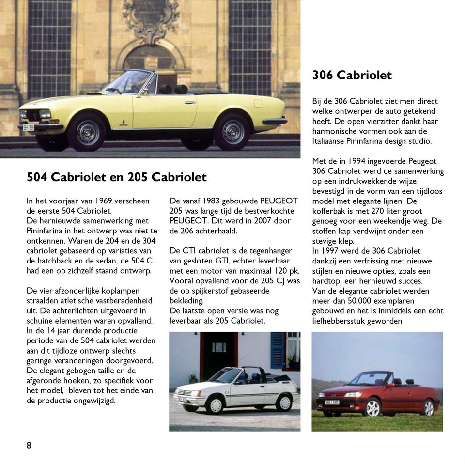 Waren de 204 en de 304 cabriolet gebaseerd op variaties van de hatchback en de sedan, de 504 C had een op zichzelf staand ontwerp.
