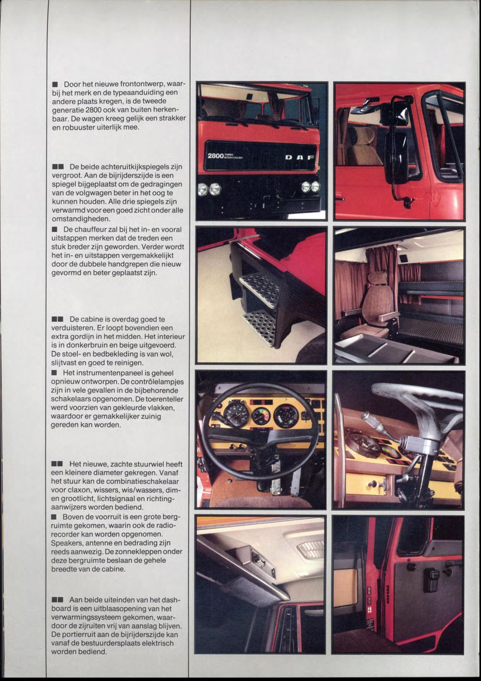 Aan de bijrijderszijde is een spiegel bijgeplaatst om de gedragingen van de volgwagen beter in het oog te kunnen houden. Alle drie spiegels zijn verwarmd vooreen goed zicht onder alle omstandigheden.