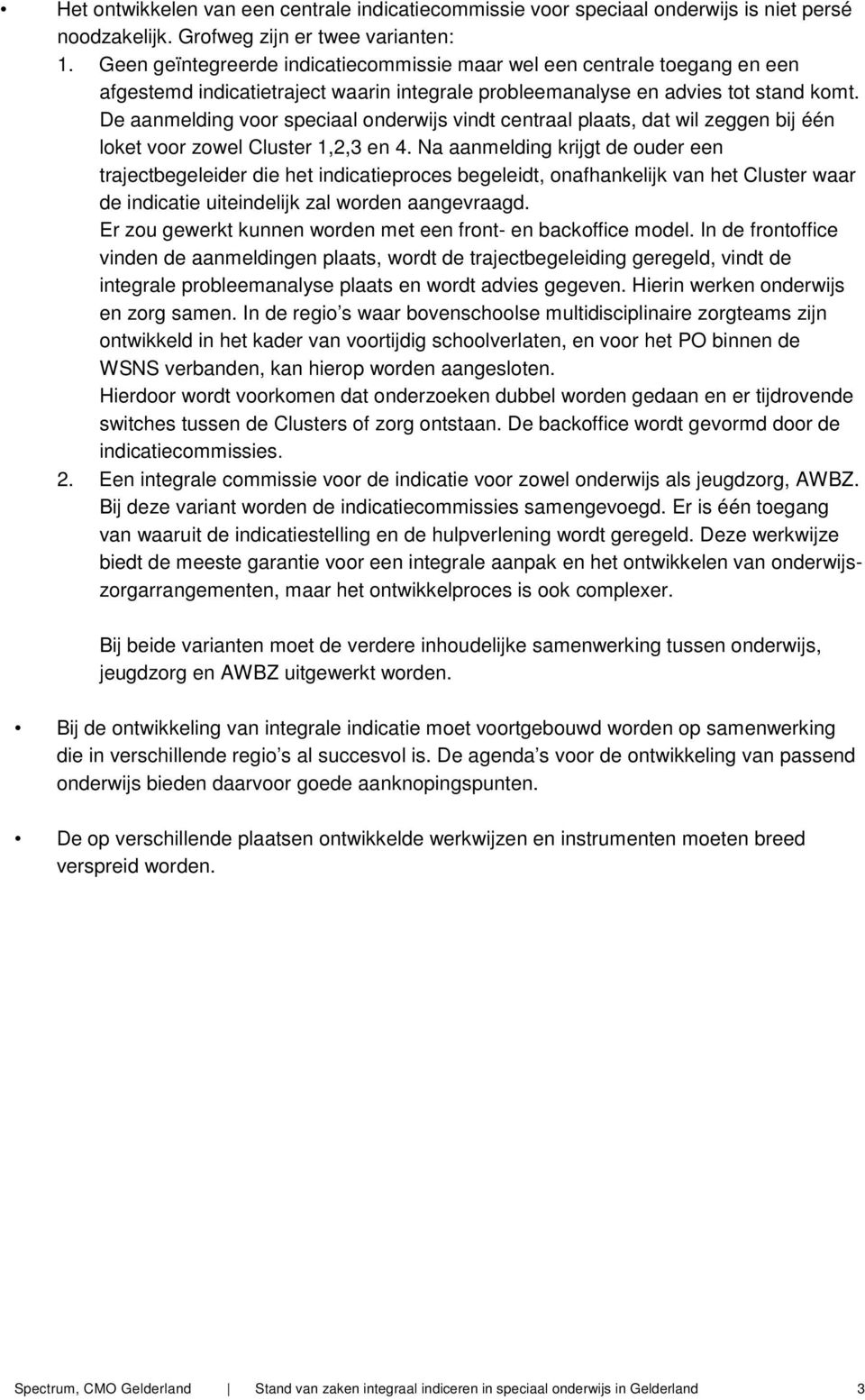 De aanmelding voor speciaal onderwijs vindt centraal plaats, dat wil zeggen bij één loket voor zowel Cluster 1,2,3 en 4.