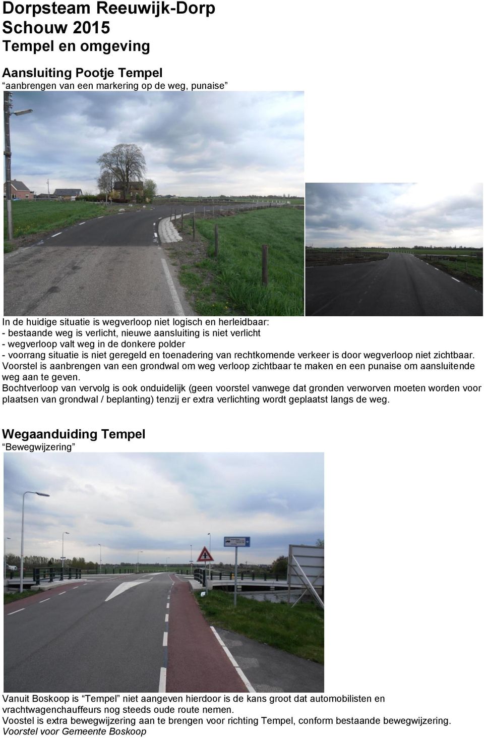 wegverloop niet zichtbaar. Voorstel is aanbrengen van een grondwal om weg verloop zichtbaar te maken en een punaise om aansluitende weg aan te geven.