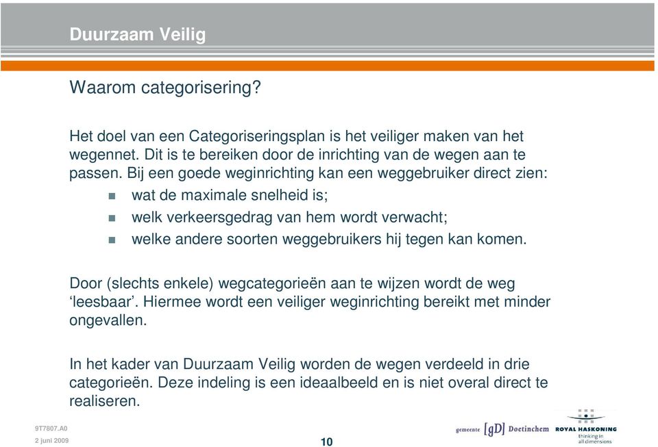 Bij een goede weginrichting kan een weggebruiker direct zien: wat de maximale snelheid is; welk verkeersgedrag van hem wordt verwacht; welke andere soorten