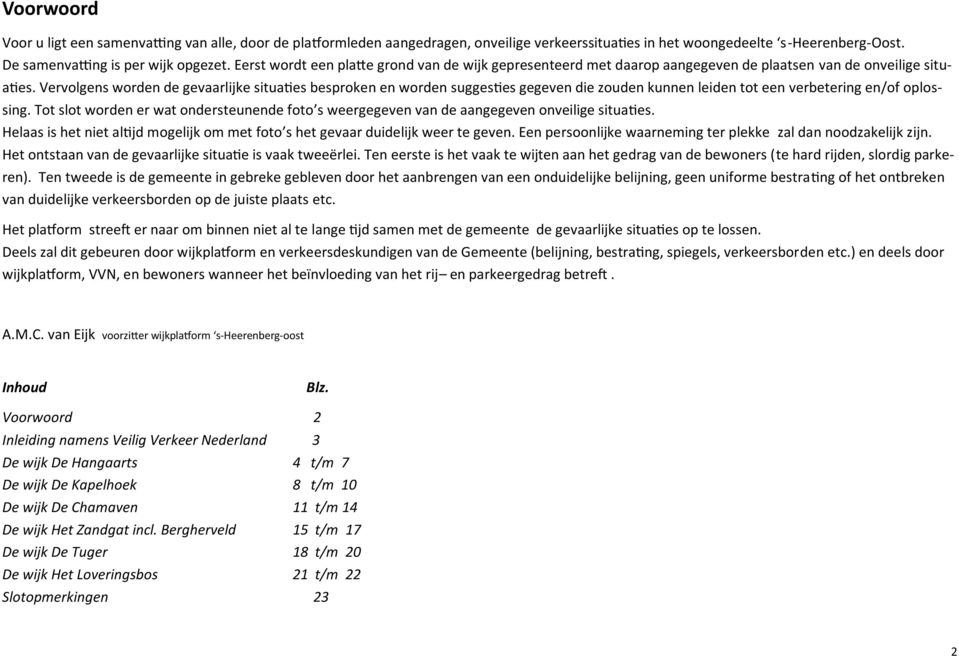 Vervolgens worden de gevaarlijke situaties besproken en worden suggesties gegeven die zouden kunnen leiden tot een verbetering en/of oplossing.