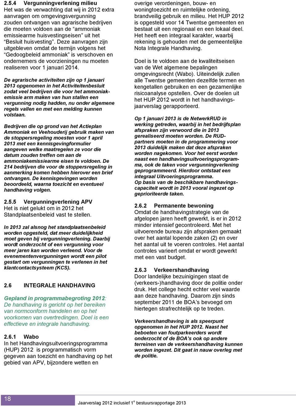 Deze aanvragen zijn uitgebleven omdat de termijn volgens het Gedoogbeleid ammoniak is verschoven en ondernemers de voorzieningen nu moeten realiseren voor 1 januari 2014.